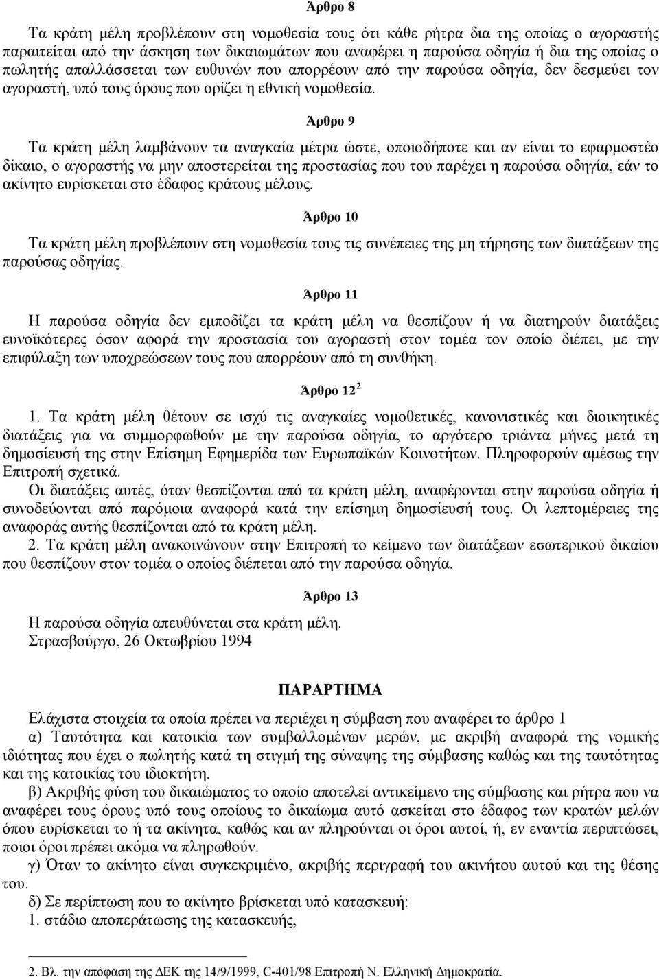 Άρθρο 9 Τα κράτη μέλη λαμβάνουν τα αναγκαία μέτρα ώστε, οποιοδήποτε και αν είναι το εφαρμοστέο δίκαιο, ο αγοραστής να μην αποστερείται της προστασίας που του παρέχει η παρούσα οδηγία, εάν το ακίνητο