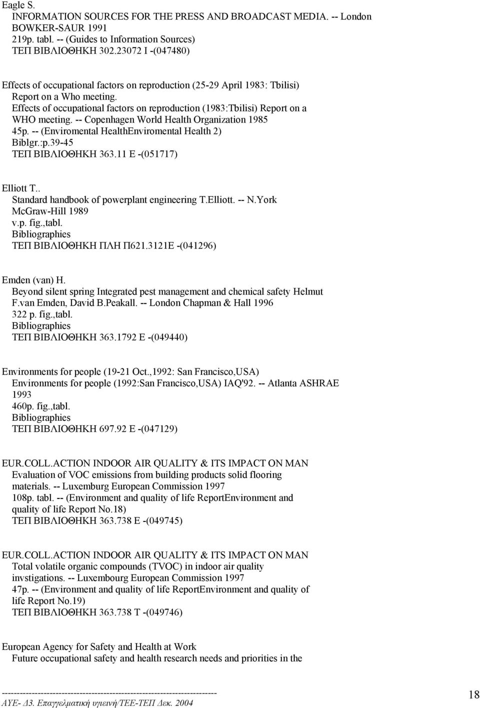 Effects of occupational factors on reproduction (1983:Tbilisi) Report on a WHO meeting. -- Copenhagen World Health Organization 1985 45p. -- (Enviromental HealthEnviromental Health 2) Biblgr.:p.