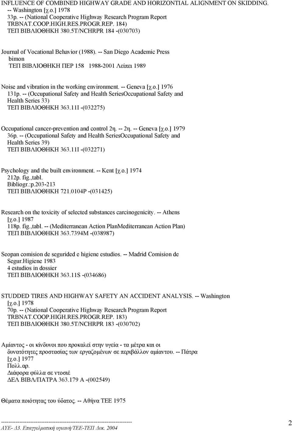 -- San Diego Academic Press bimon ΤΕΠ ΒΙΒΛΙΟΘΗΚΗ ΠΕΡ 158 1988-2001 Λείπει 1989 Noise and vibration in the working environment. -- Geneva [χ.ο.] 1976 131p.