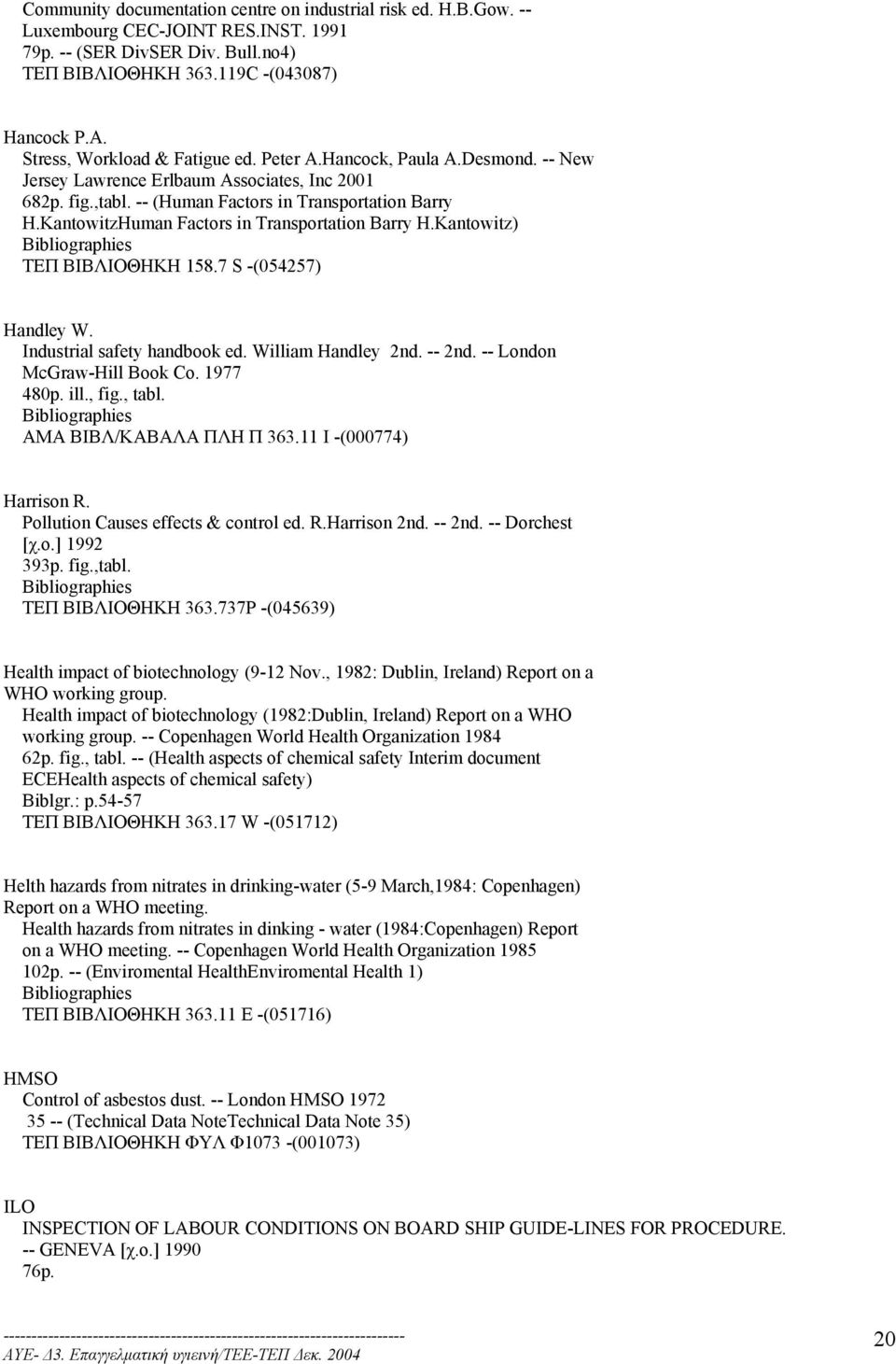 KantowitzHuman Factors in Transportation Barry H.Kantowitz) ΤΕΠ ΒΙΒΛΙΟΘΗΚΗ 158.7 S -(054257) Handley W. Industrial safety handbook ed. William Handley 2nd. -- 2nd. -- London McGraw-Hill Book Co.