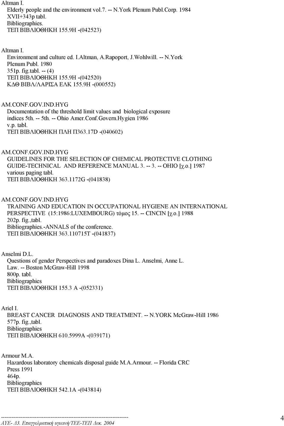HYG Documentation of the threshold limit values and biological exposure indices 5th. -- 5th. -- Ohio Amer.Conf.Govern.Hygien 1986 v.p. tabl. ΤΕΠ ΒΙΒΛΙΟΘΗΚΗ ΠΛΗ Π363.17D -(040602) AM.CONF.GOV.IND.