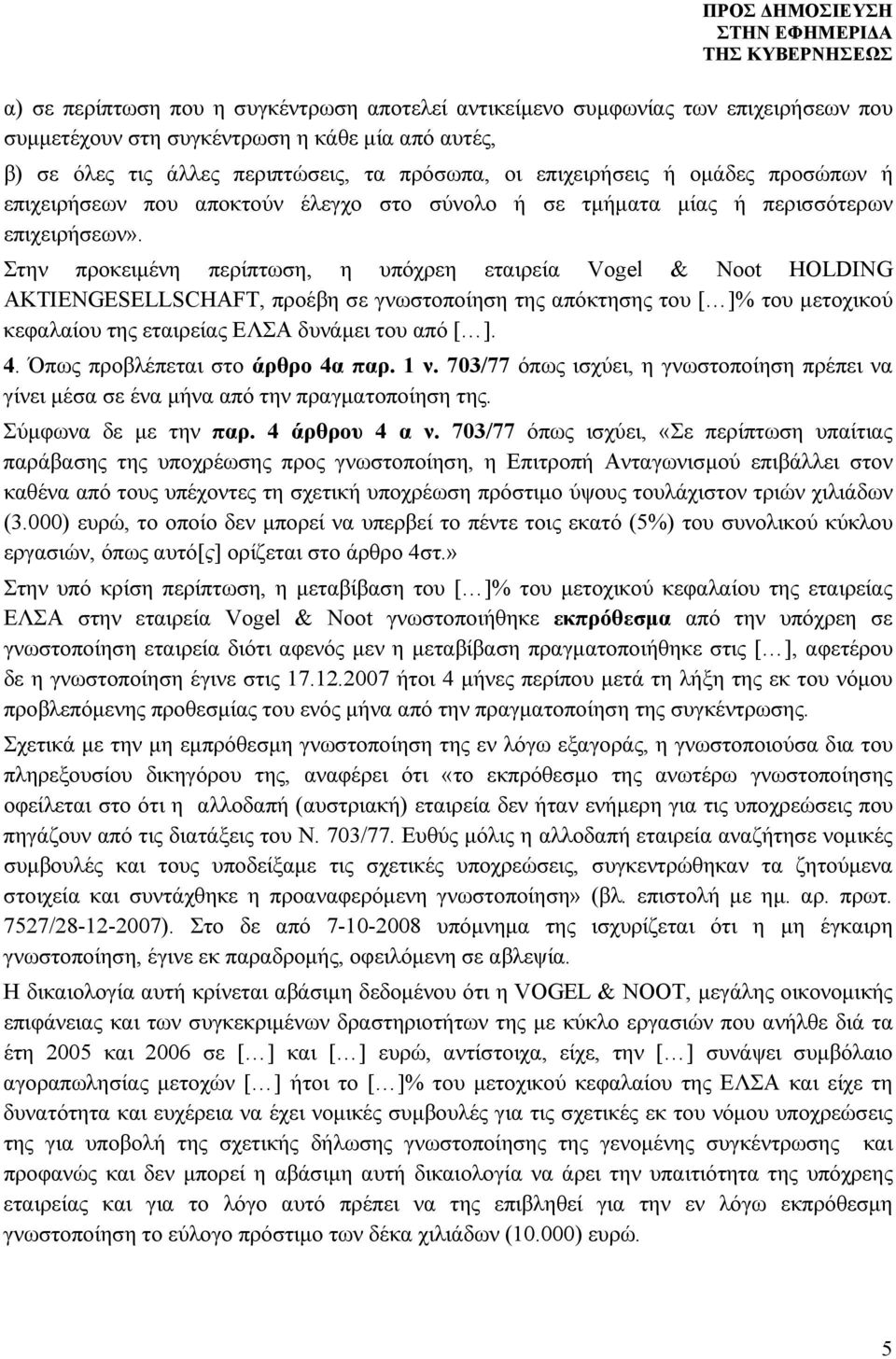 Στην προκειμένη περίπτωση, η υπόχρεη εταιρεία Vogel & Noot HOLDING AKTIENGESELLSCHAFT, προέβη σε γνωστοποίηση της απόκτησης του [ ]% του μετοχικού κεφαλαίου της εταιρείας ΕΛΣΑ δυνάμει του από [ ]. 4.