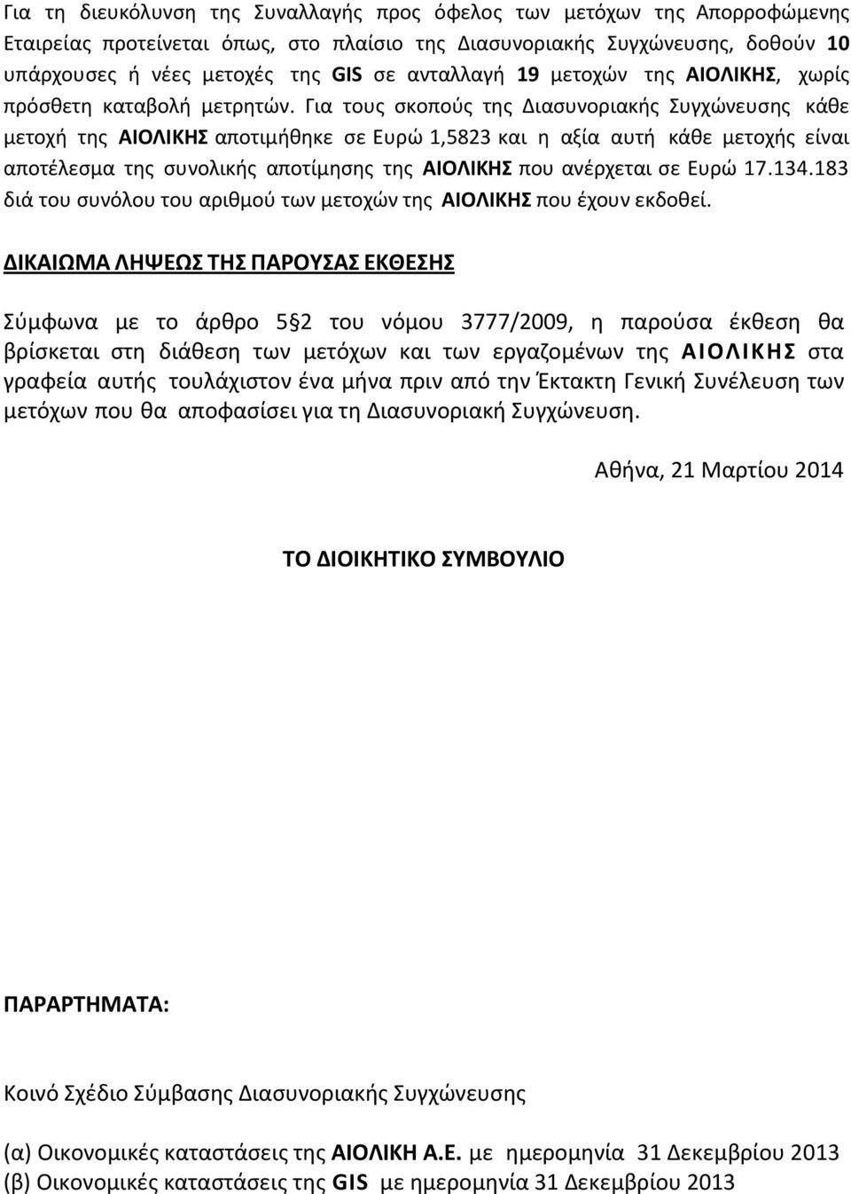 Για τους σκοπούς της Διασυνοριακής Συγχώνευσης κάθε μετοχή της ΑΙΟΛΙΚΗΣ αποτιμήθηκε σε Ευρώ 1,5823 και η αξία αυτή κάθε μετοχής είναι αποτέλεσμα της συνολικής αποτίμησης της ΑΙΟΛΙΚΗΣ που ανέρχεται σε