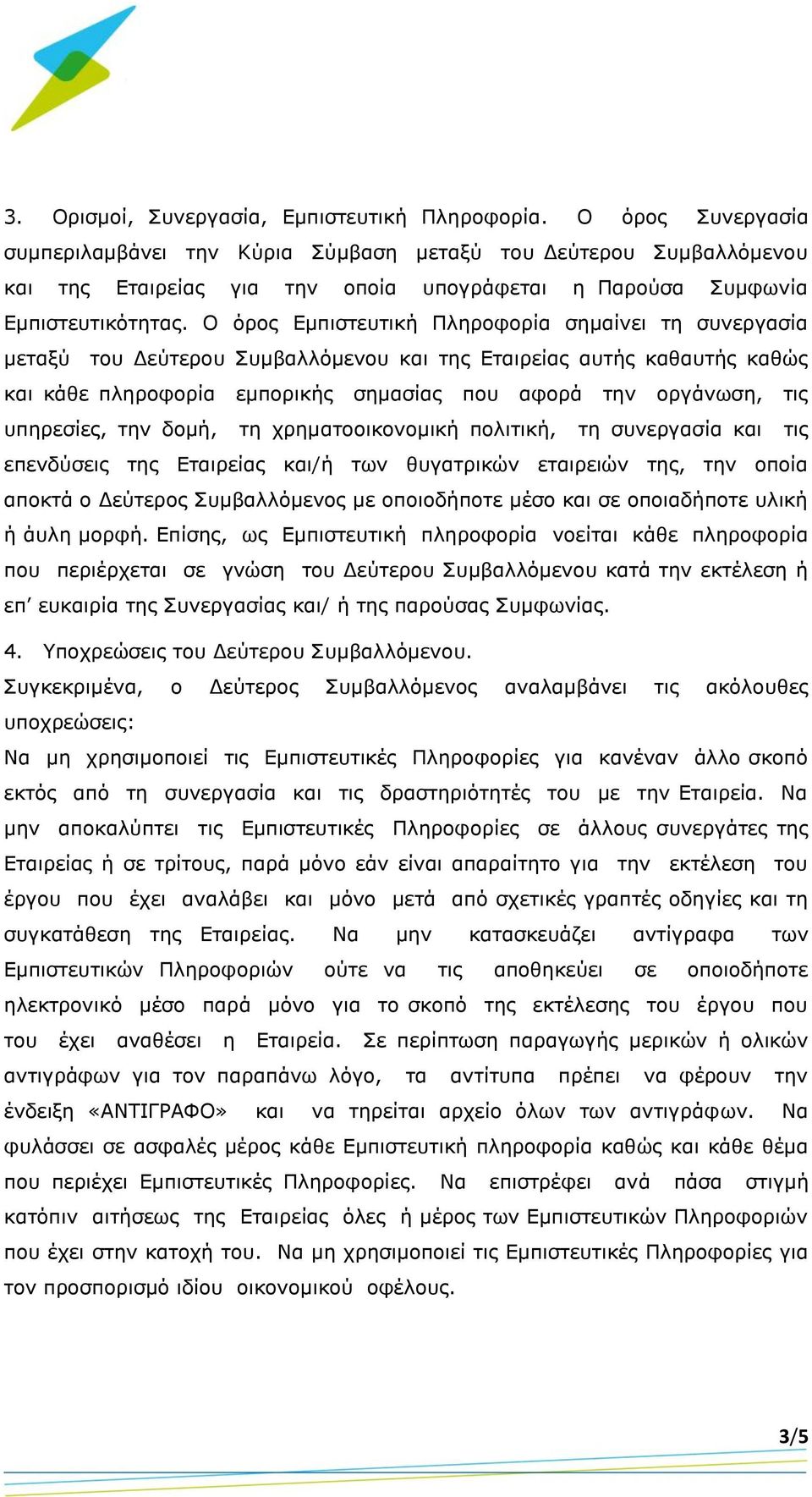 Ο όρος Εμπιστευτική Πληροφορία σημαίνει τη συνεργασία μεταξύ του Δεύτερου Συμβαλλόμενου και της Εταιρείας αυτής καθαυτής καθώς και κάθε πληροφορία εμπορικής σημασίας που αφορά την οργάνωση, τις