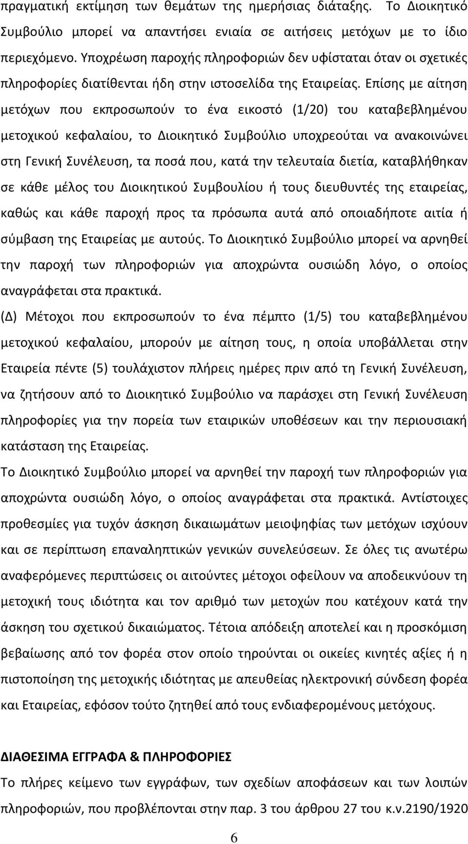 Επίσης με αίτηση μετόχων που εκπροσωπούν το ένα εικοστό (1/20) του καταβεβλημένου μετοχικού κεφαλαίου, το Διοικητικό Συμβούλιο υποχρεούται να ανακοινώνει στη Γενική Συνέλευση, τα ποσά που, κατά την