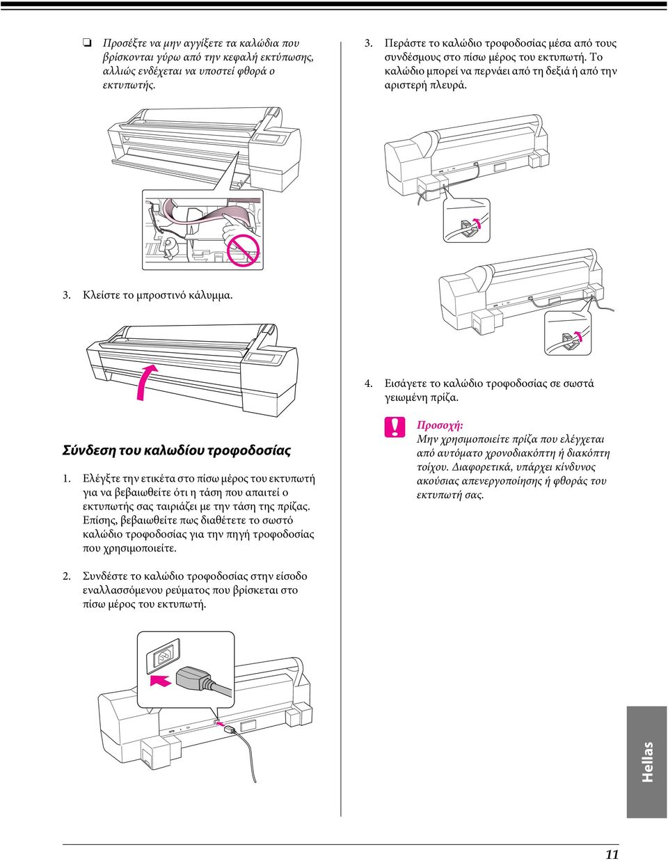 Σύνδεση του καλωδίου τροφοδοσίας 1. Ελέγξτε την ετικέτα στο πίσω μέρος του εκτυπωτή για να βεβαιωθείτε ότι η τάση που απαιτεί ο εκτυπωτής σας ταιριάζει με την τάση της πρίζας.