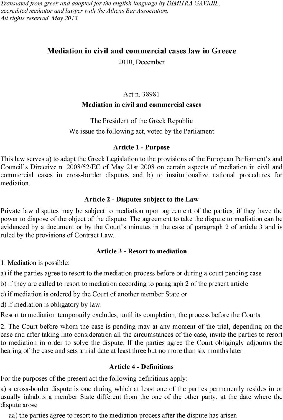 38981 Mediation in civil and commercial cases The President of the Greek Republic We issue the following act, voted by the Parliament Article 1 - Purpose This law serves a) to adapt the Greek
