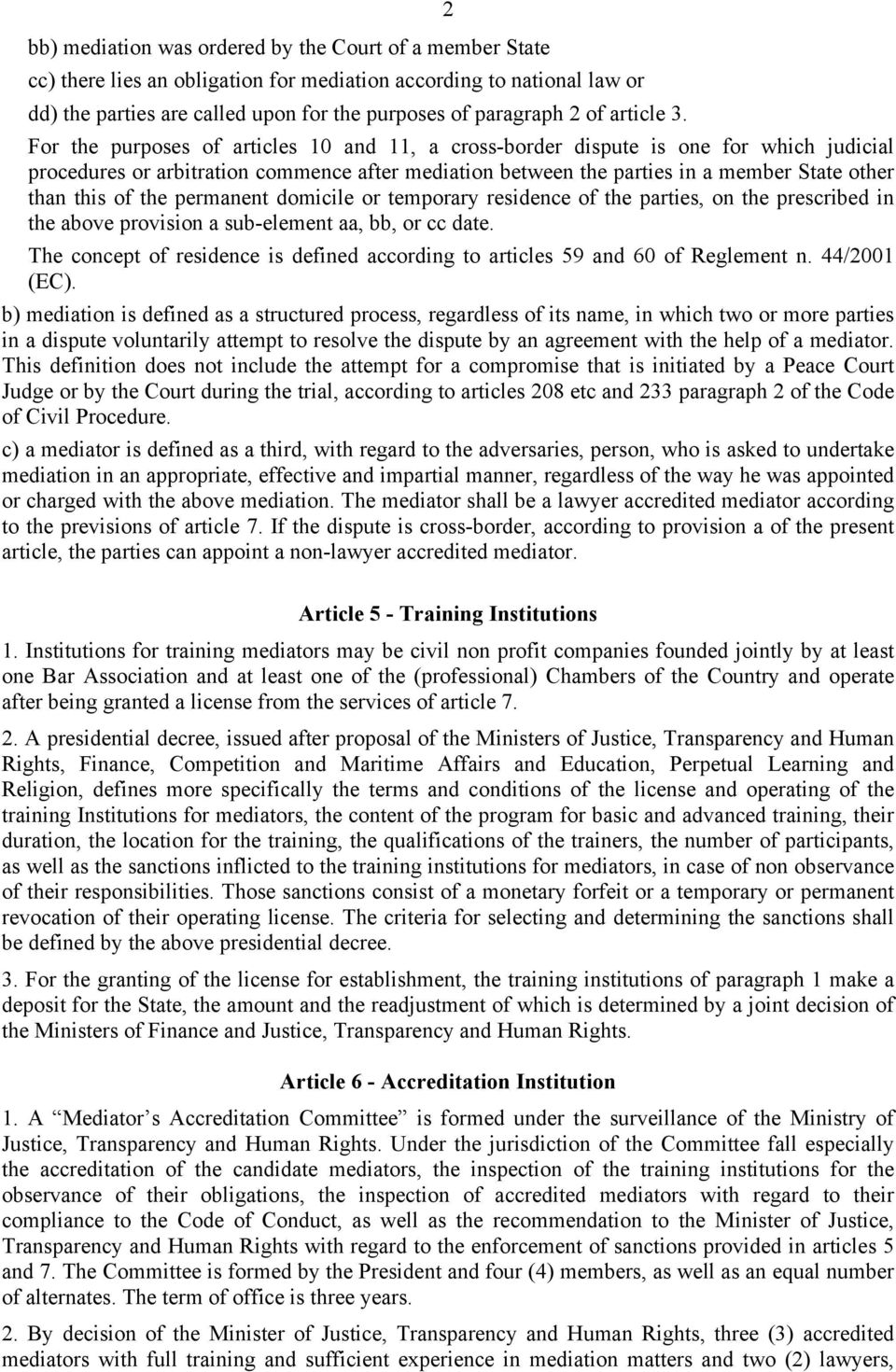 2 For the purposes of articles 10 and 11, a cross-border dispute is one for which judicial procedures or arbitration commence after mediation between the parties in a member State other than this of