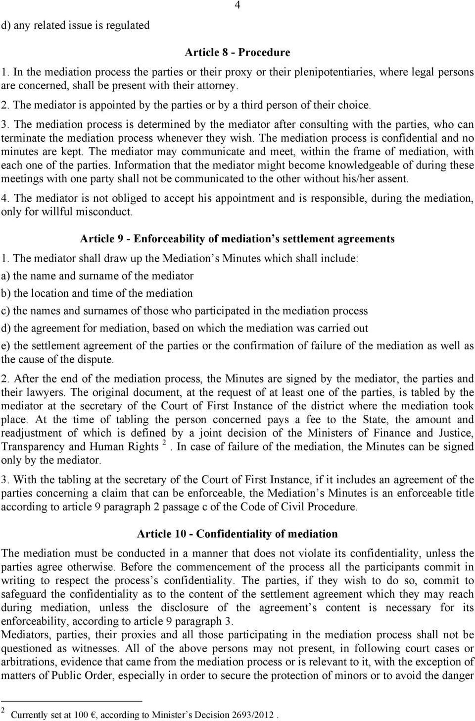 The mediator is appointed by the parties or by a third person of their choice. 3.