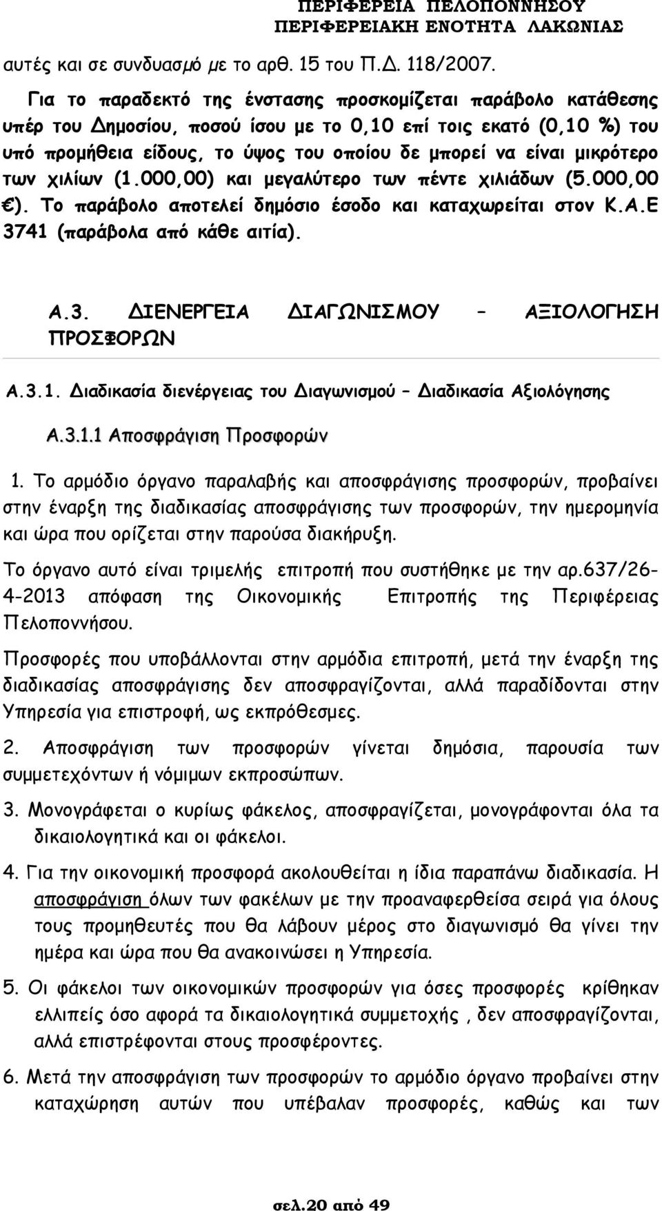 μικρότερο των χιλίων (1.000,00) και μεγαλύτερο των πέντε χιλιάδων (5.000,00 ). Το παράβολο αποτελεί δημόσιο έσοδο και καταχωρείται στον Κ.Α.Ε 3741 (παράβολα από κάθε αιτία). Α.3. ΔΙΕΝΕΡΓΕΙΑ ΔΙΑΓΩΝΙΣΜΟΥ ΑΞΙΟΛΟΓΗΣΗ ΠΡΟΣΦΟΡΩΝ Α.
