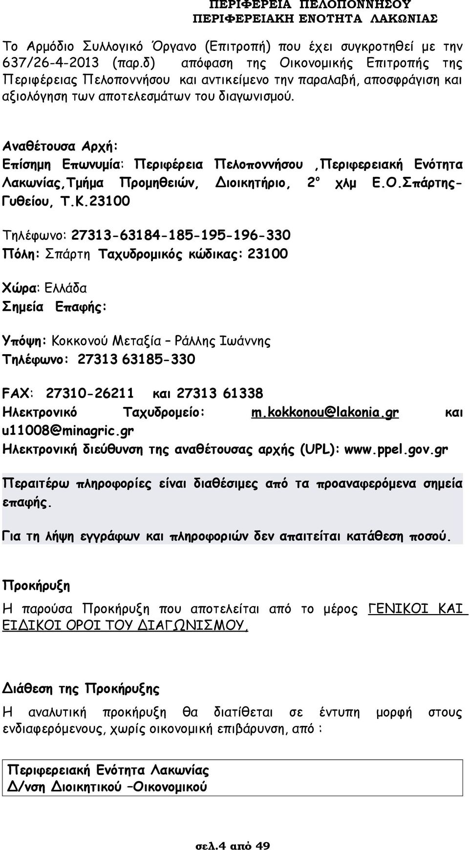 Αναθέτουσα Αρχή: Επίσημη Επωνυμία: Περιφέρεια Πελοποννήσου,Περιφερειακή Ενότητα Λακωνίας,Τμήμα Προμηθειών, Διοικητήριο, 2 ο χλμ Ε.Ο.Σπάρτης- Γυθείου, Τ.Κ.