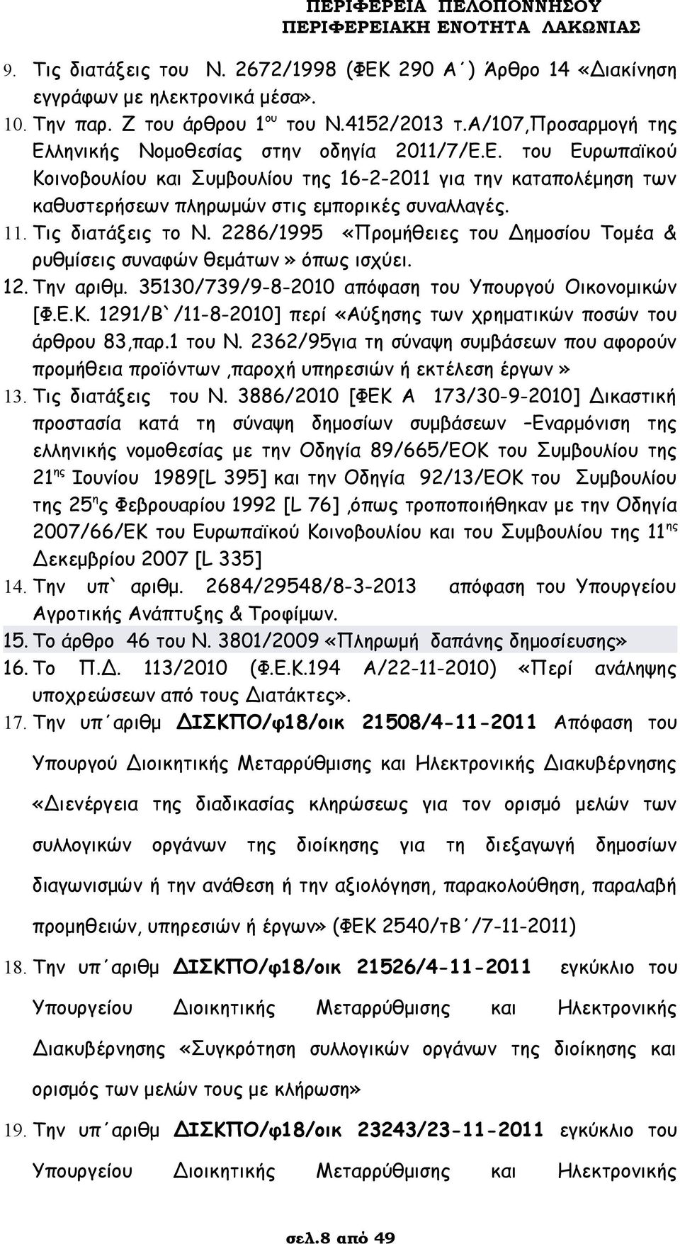11. Τις διατάξεις το Ν. 2286/1995 «Προμήθειες του Δημοσίου Τομέα & ρυθμίσεις συναφών θεμάτων» όπως ισχύει. 12. Την αριθμ. 35130/739/9-8-2010 απόφαση του Υπουργού Οικονομικών [Φ.Ε.Κ.
