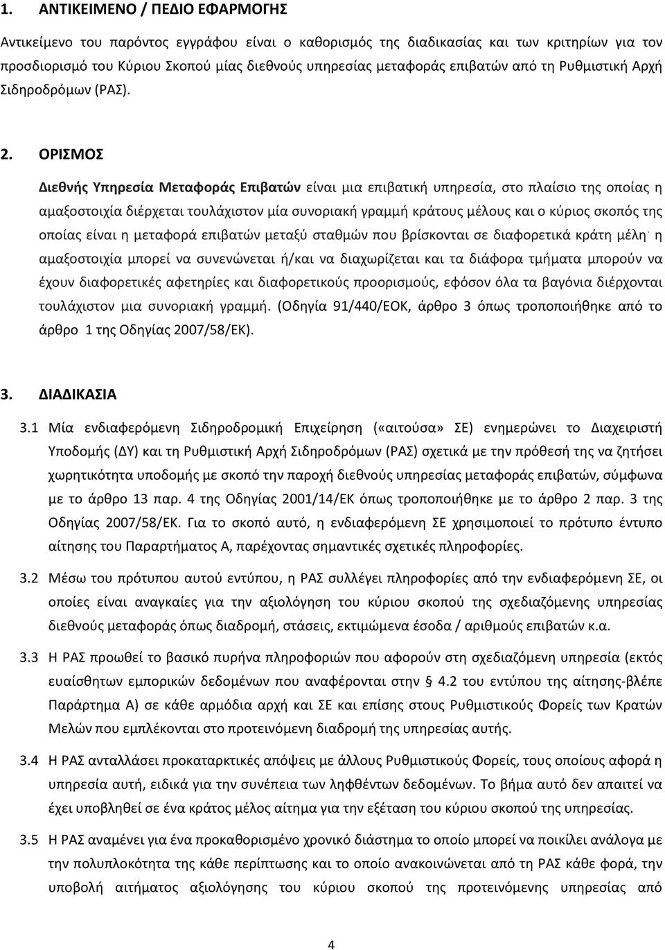 ΟΡΙΣΜΟΣ Διεθνής Υπηρεσία Μεταφοράς Επιβατών είναι μια επιβατική υπηρεσία, στο πλαίσιο της οποίας η αμαξοστοιχία διέρχεται τουλάχιστον μία συνοριακή γραμμή κράτους μέλους και ο κύριος σκοπός της