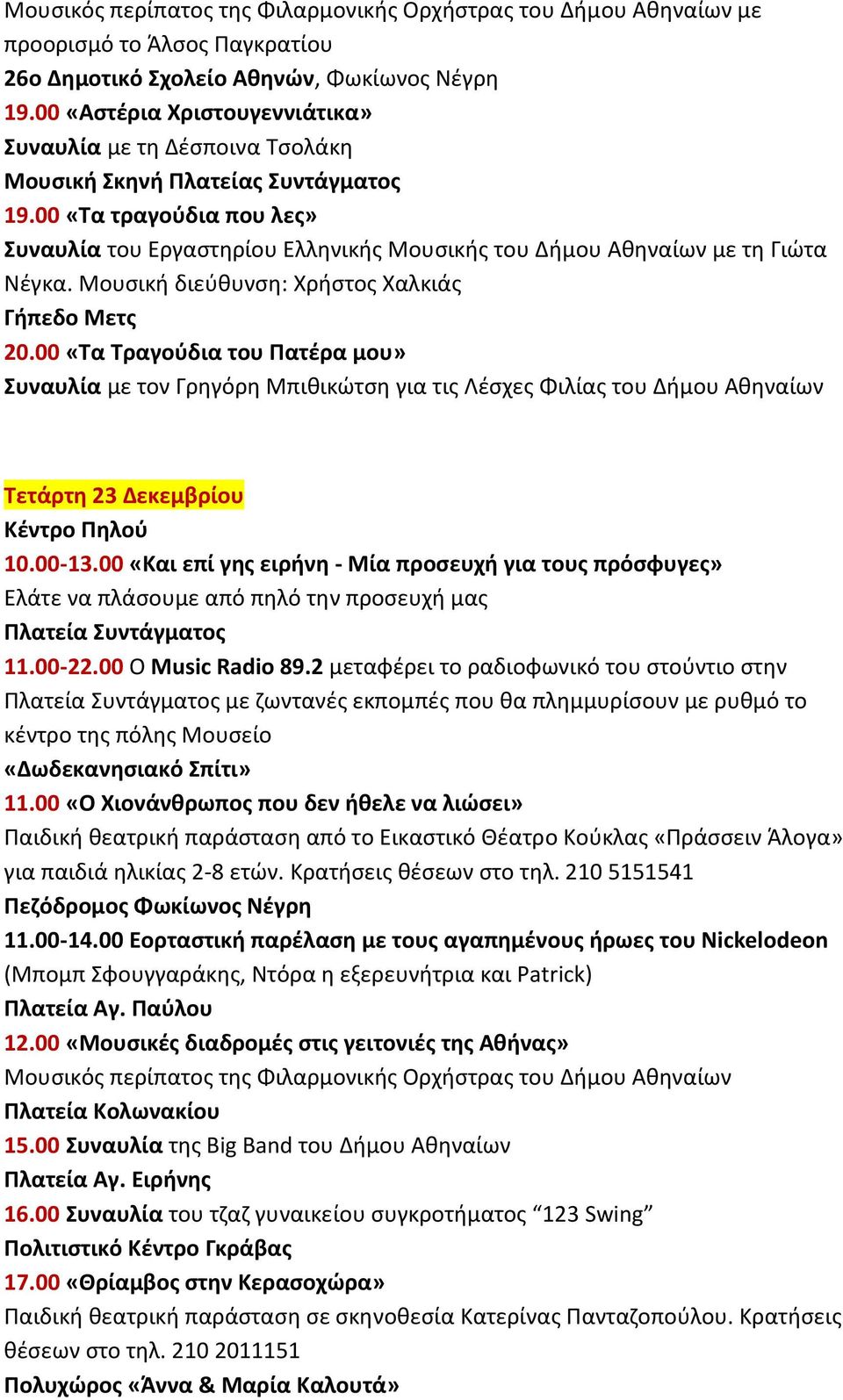 00 «Τα τραγούδια που λες» Συναυλία του Εργαστηρίου Ελληνικής Μουσικής του Δήμου Αθηναίων με τη Γιώτα Νέγκα. Μουσική διεύθυνση: Χρήστος Χαλκιάς Γήπεδο Μετς 20.
