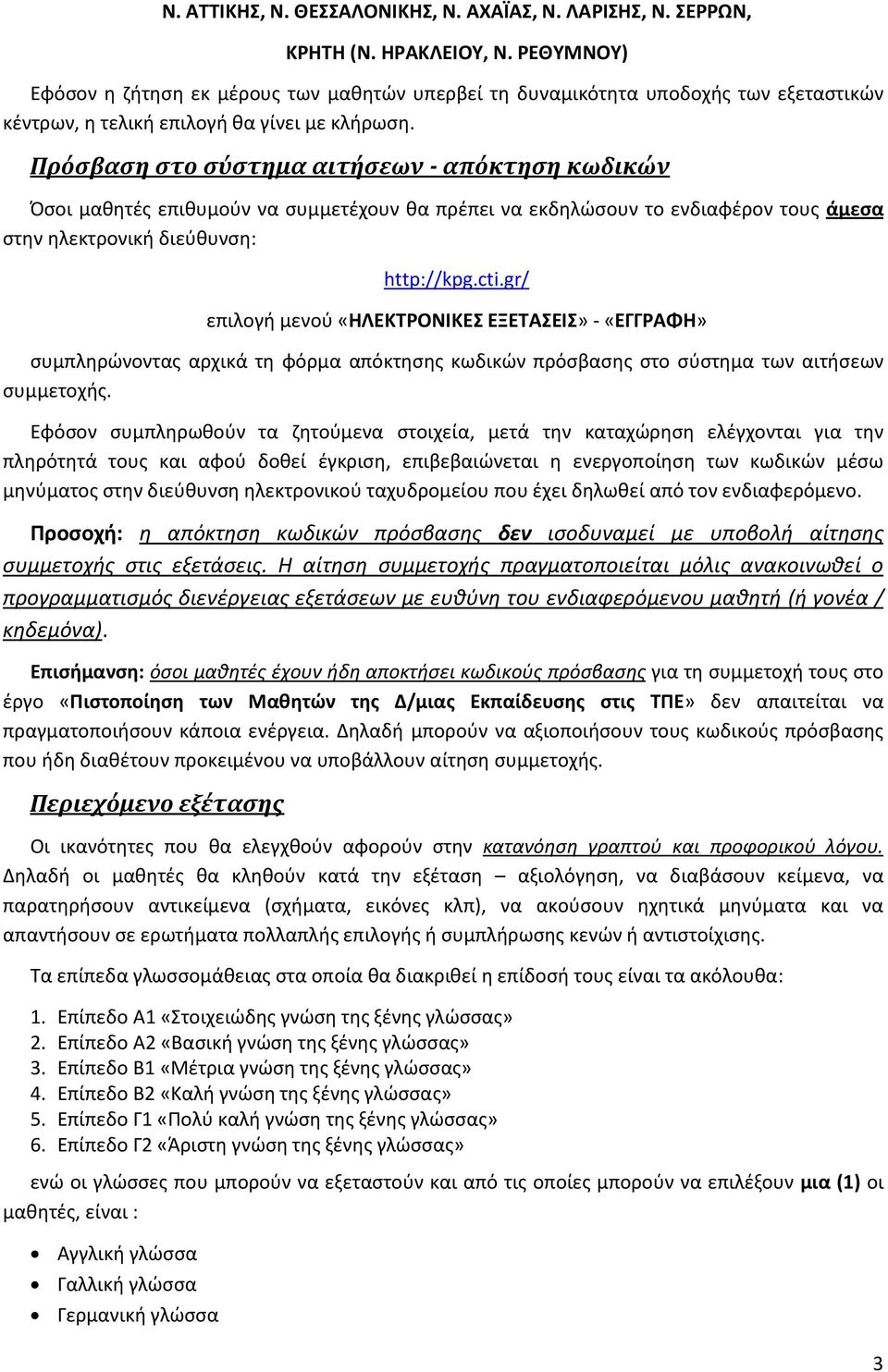 Πρόσβαση στο σύστημα αιτήσεων - απόκτηση κωδικών Όσοι μαθητές επιθυμούν να συμμετέχουν θα πρέπει να εκδηλώσουν το ενδιαφέρον τους άμεσα στην ηλεκτρονική διεύθυνση: http://kpg.cti.