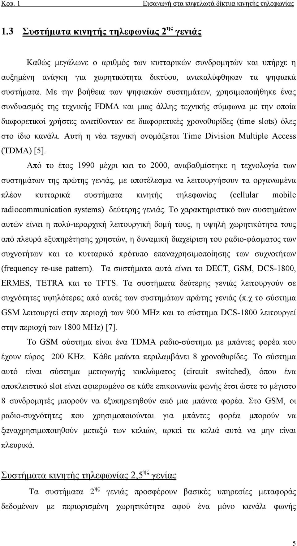 Με την βοήθεια των ψηφιακών συστηµάτων, χρησιµοποιήθηκε ένας συνδυασµός της τεχνικής FDMA και µιας άλλης τεχνικής σύµφωνα µε την οποία διαφορετικοί χρήστες ανατίθονταν σε διαφορετικές χρονοθυρίδες