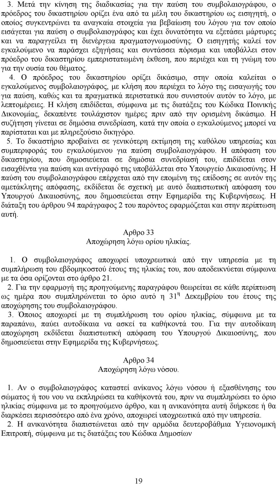 Ο εισηγητής καλεί τον εγκαλούμενο να παράσχει εξηγήσεις και συντάσσει πόρισμα και υποβάλλει στον πρόεδρο του δικαστηρίου εμπεριστατωμένη έκθεση, που περιέχει και τη γνώμη του για την ουσία του