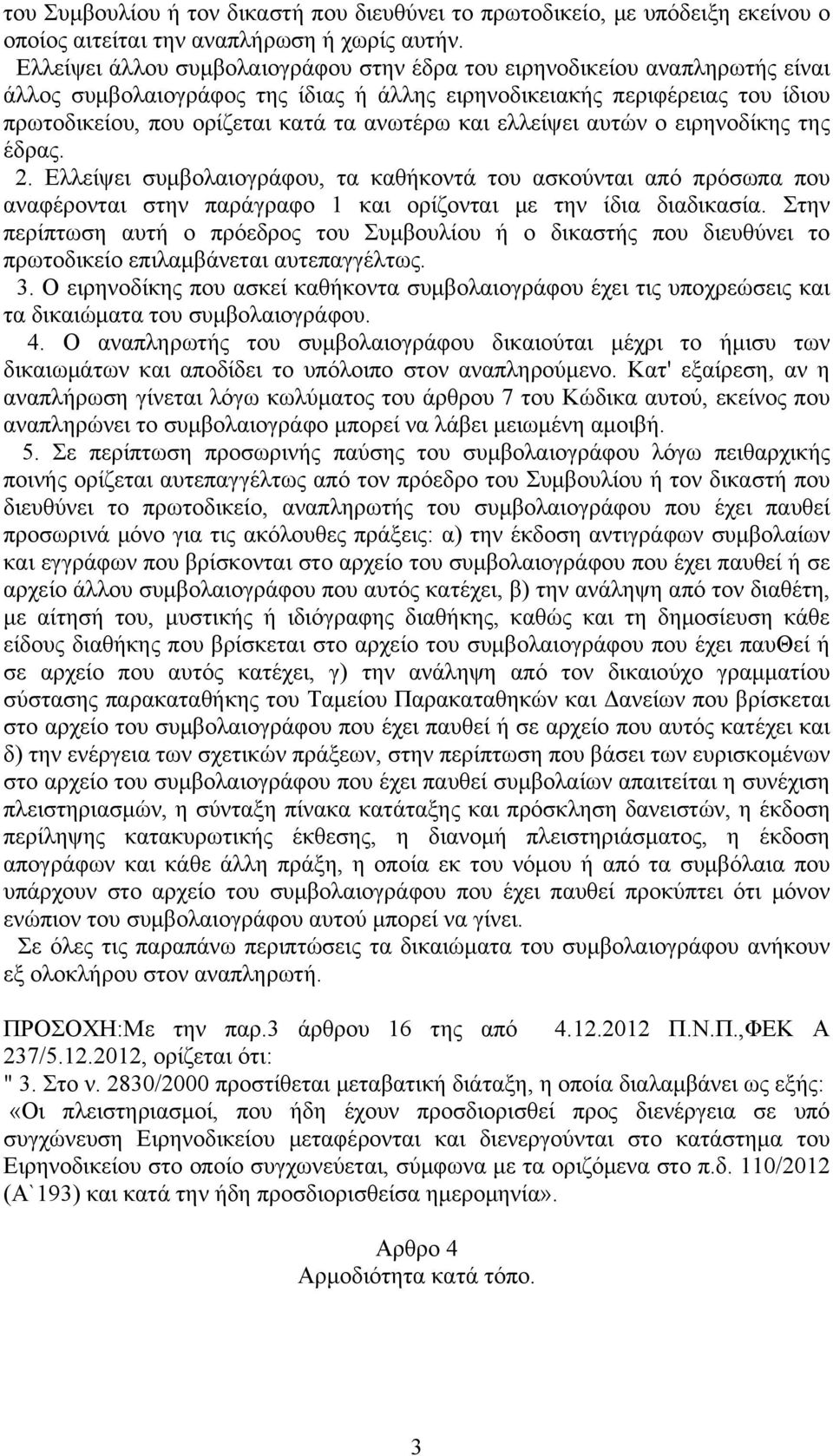 και ελλείψει αυτών ο ειρηνοδίκης της έδρας. 2. Ελλείψει συμβολαιογράφου, τα καθήκοντά του ασκούνται από πρόσωπα που αναφέρονται στην παράγραφο 1 και ορίζονται με την ίδια διαδικασία.