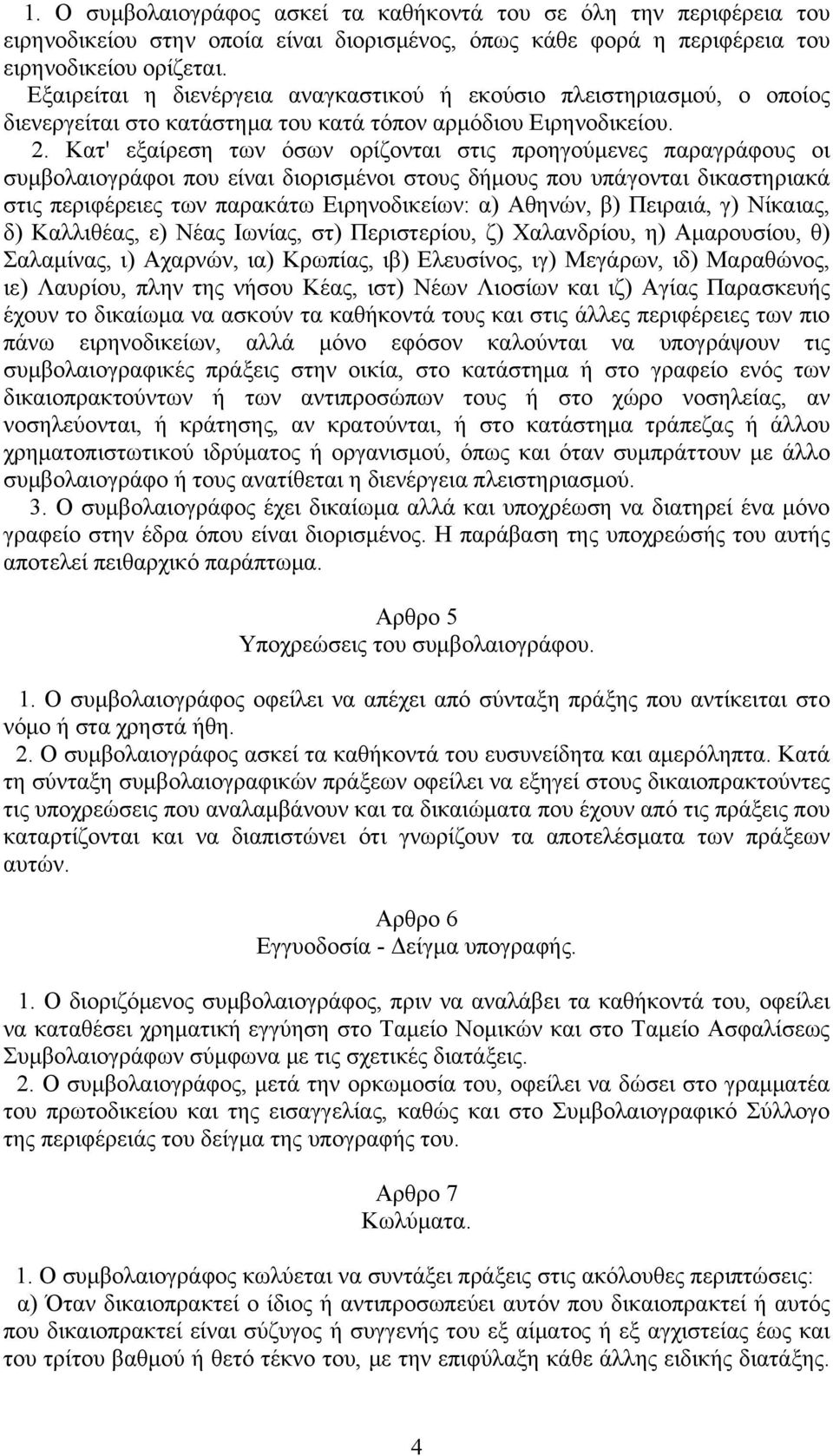 Κατ' εξαίρεση των όσων ορίζονται στις προηγούμενες παραγράφους οι συμβολαιογράφοι που είναι διορισμένοι στους δήμους που υπάγονται δικαστηριακά στις περιφέρειες των παρακάτω Ειρηνοδικείων: α) Αθηνών,