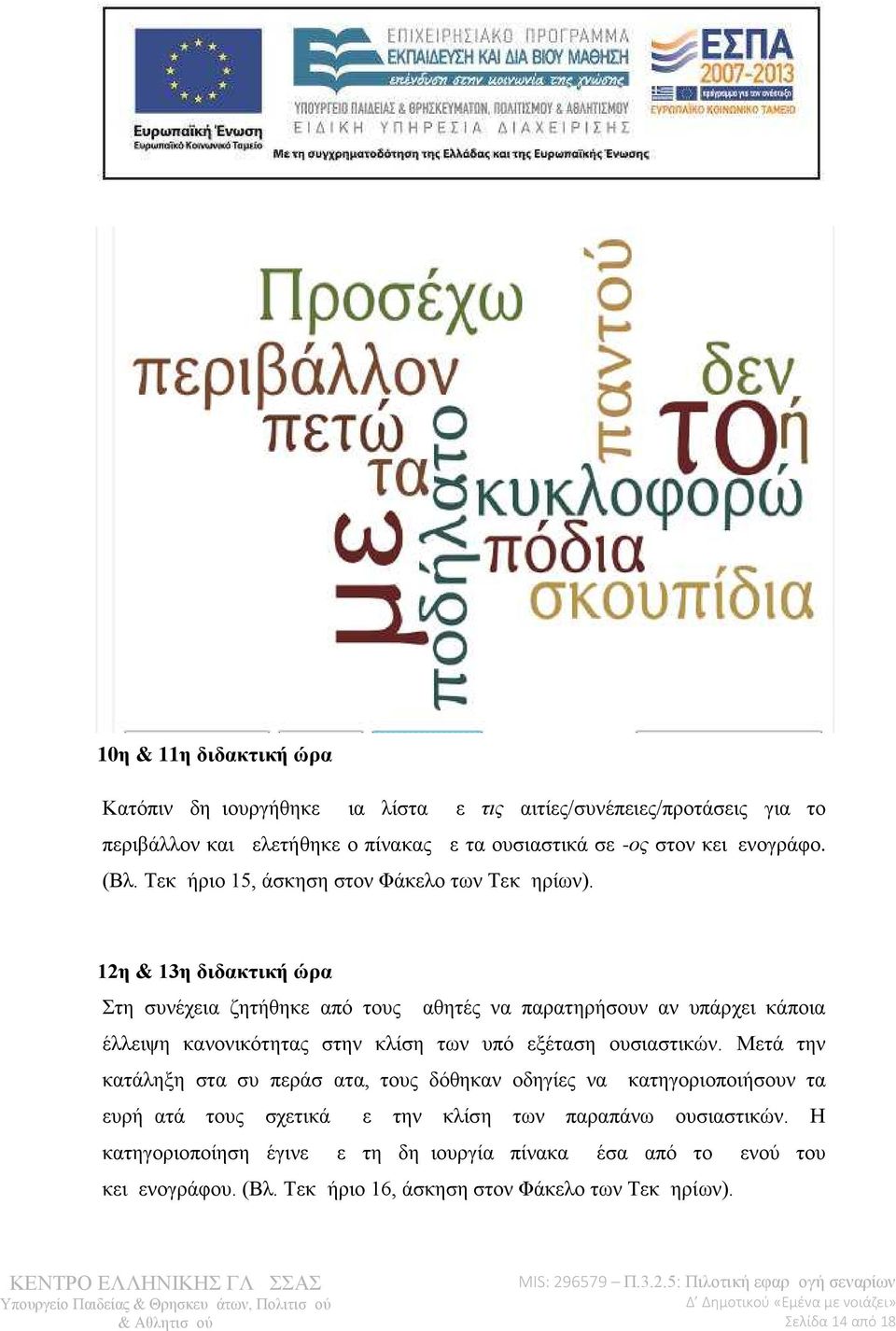 12η & 13η διδακτική ώρα Στη συνέχεια ζητήθηκε από τους μαθητές να παρατηρήσουν αν υπάρχει κάποια έλλειψη κανονικότητας στην κλίση των υπό εξέταση ουσιαστικών.