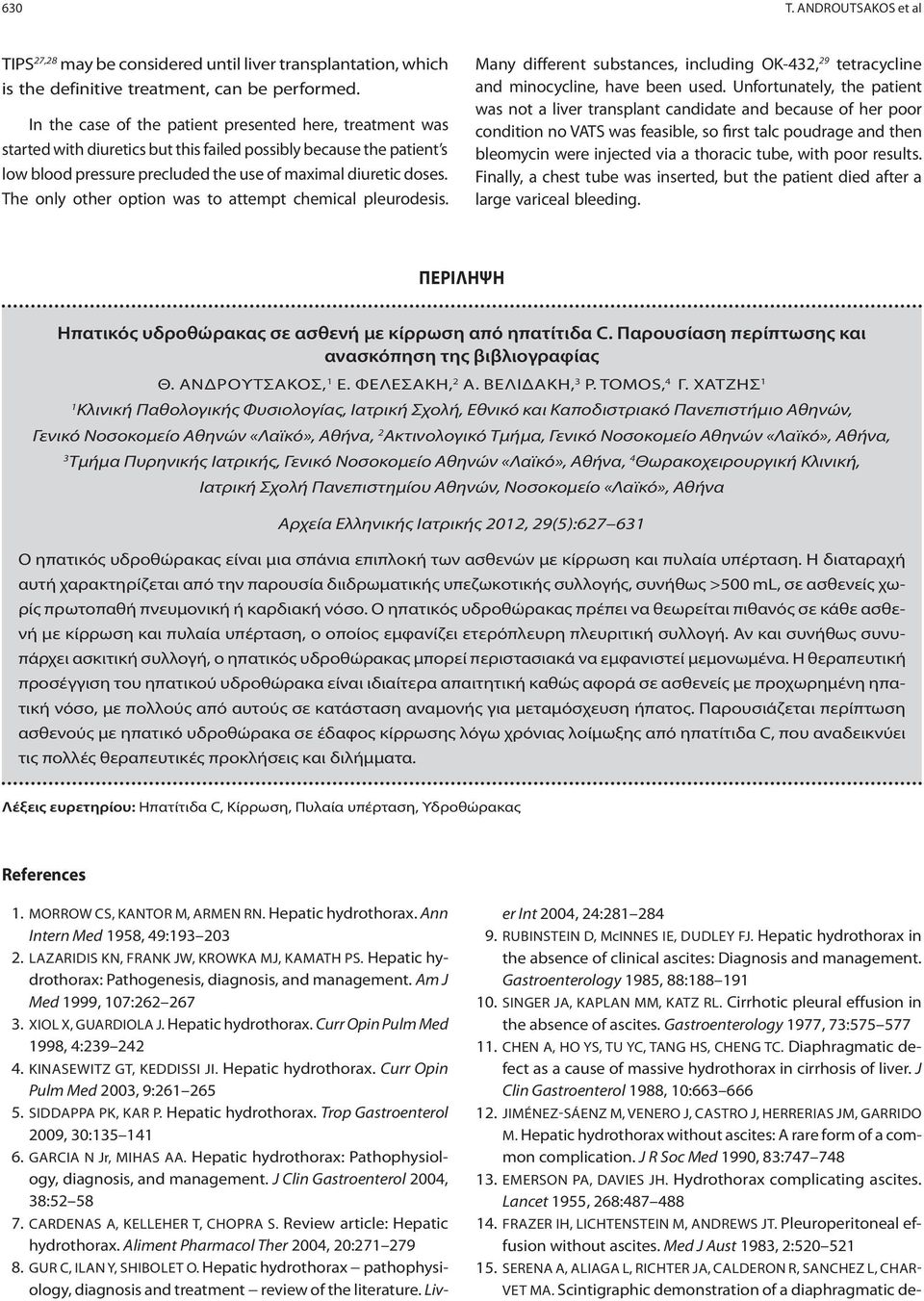 The only other option was to attempt chemical pleurodesis. Many different substances, including OK-432, 29 tetracycline and minocycline, have been used.