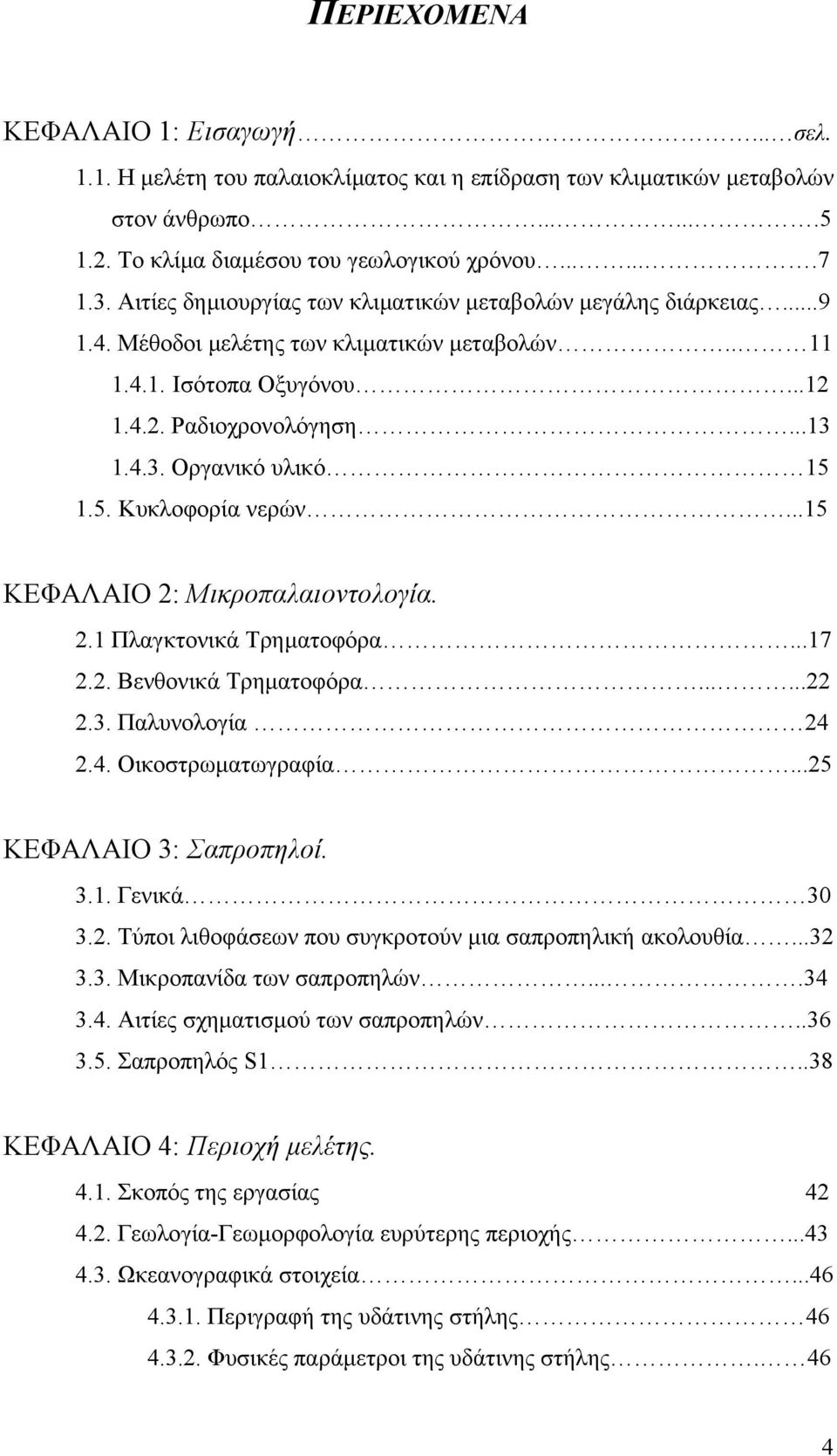 5. Κυκλοφορία νερών...15 ΚΕΦΑΛΑΙΟ 2: Μικροπαλαιοντολογία. 2.1 Πλαγκτονικά Τρηµατοφόρα...17 2.2. Βενθονικά Τρηµατοφόρα......22 2.3. Παλυνολογία 24 2.4. Οικοστρωµατωγραφία...25 ΚΕΦΑΛΑΙΟ 3: Σαπροπηλοί.