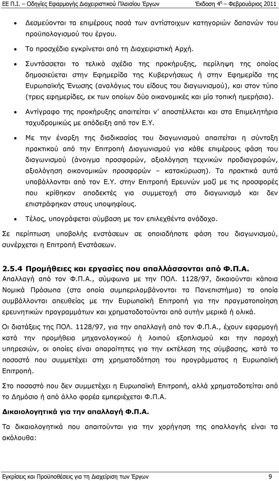 τύπο (τρεις εφημερίδες, εκ των οποίων δύο οικονομικές και μία τοπική ημερήσια). Αντίγραφο της προκήρυξης απαιτείται ν αποστέλλεται και στα Επιμελητήρια ταχυδρομικώς με απόδειξη από τον Ε.Υ.