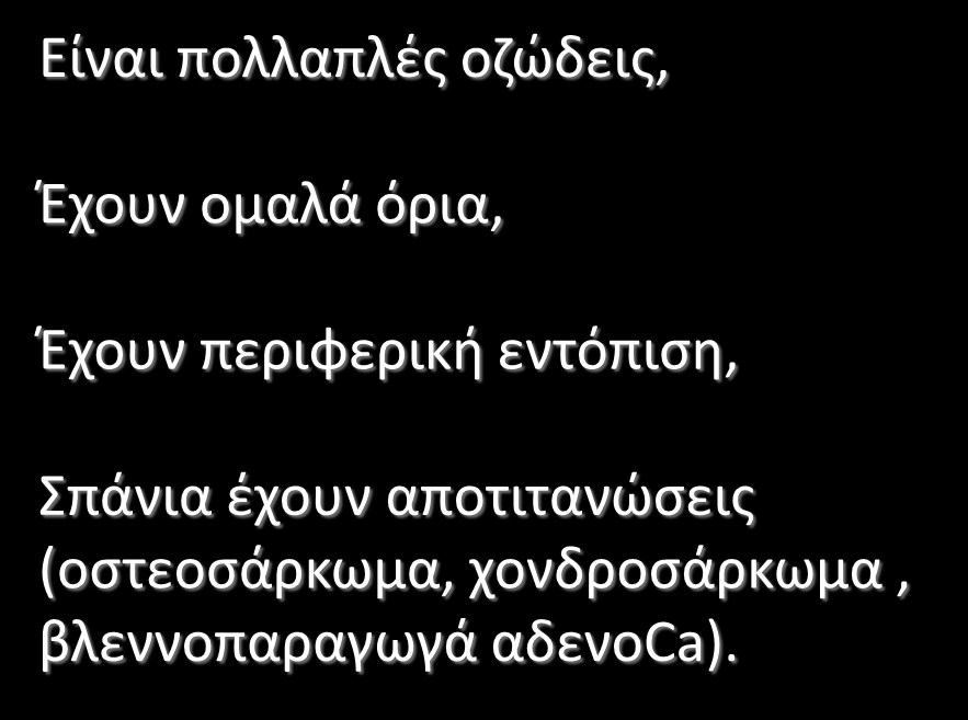 Τυπικά ευρήματα: Είναι πολλαπλές οζώδεις, Έχουν ομαλά όρια, Έχουν περιφερική
