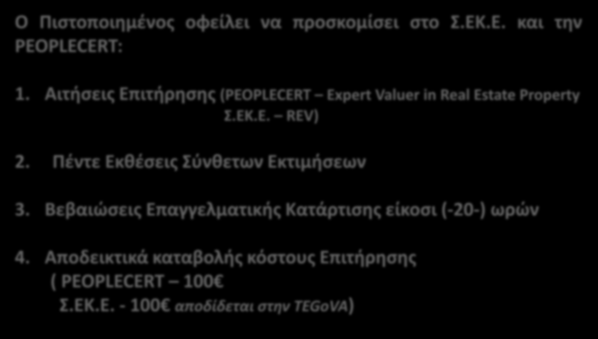 Διαδικασία Ετήσιας Επιτήρησης Ο Πιστοποιημένος οφείλει να προσκομίσει στο Σ.ΕΚ.Ε. και την PEOPLECERT: 1. Αιτήσεις Επιτήρησης (PEOPLECERT Expert Valuer in Real Estate Property Σ.ΕΚ.Ε. REV) 2.