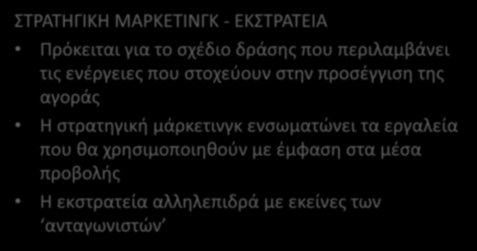 ΣΤΡΑΤΗΓΙΚΗ ΜΑΡΚΕΤΙΝΓΚ - ΕΚΣΤΡΑΤΕΙΑ Πρόκειται για το σχέδιο δράσης που περιλαμβάνει τις ενέργειες που στοχεύουν στην προσέγγιση της αγοράς Η