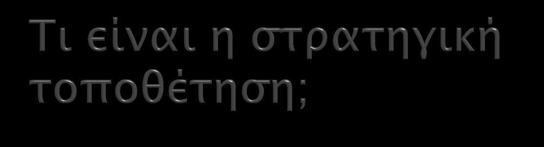 Η στρατηγική τοποθέτηση αφορά στον προσδιορισμό της επίδρασης που ασκούν στη στρατηγική το εξωτερικό περιβάλλον, η στρατηγική ικανότητα του οργανισμού, καθώς και οι προσδοκίες και η επιρροή των