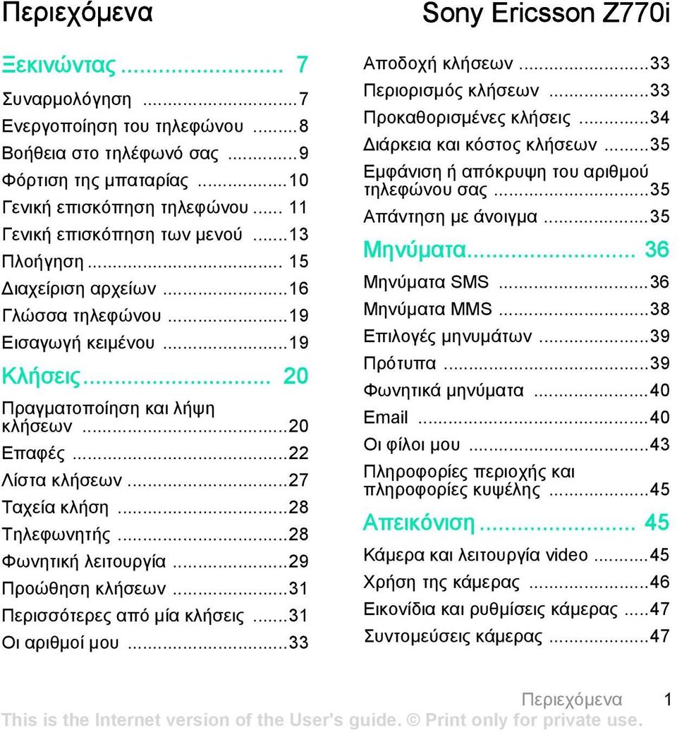 ..28 Φωνητική λειτουργία...29 Προώθηση κλήσεων...31 Περισσότερες από μία κλήσεις...31 Οι αριθμοί μου...33 Sony Ericsson Z770i Αποδοχή κλήσεων...33 Περιορισμός κλήσεων...33 Προκαθορισμένες κλήσεις.
