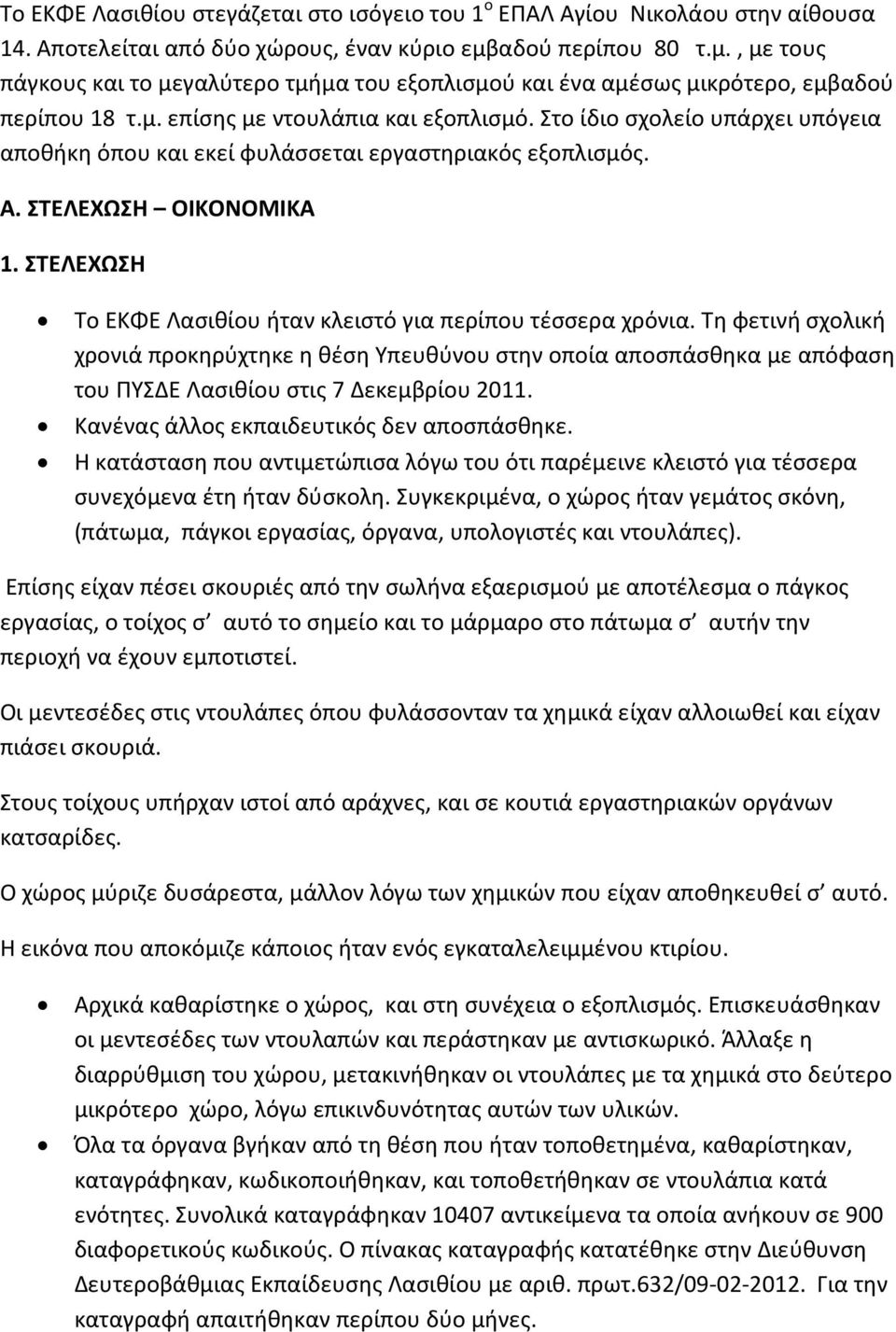 Στο ίδιο σχολείο υπάρχει υπόγεια αποθήκη όπου και εκεί φυλάσσεται εργαστηριακός εξοπλισμός. Α. ΣΤΕΛΕΧΩΣΗ ΟΙΚΟΝΟΜΙΚΑ 1. ΣΤΕΛΕΧΩΣΗ Το ΕΚΦΕ Λασιθίου ήταν κλειστό για περίπου τέσσερα χρόνια.