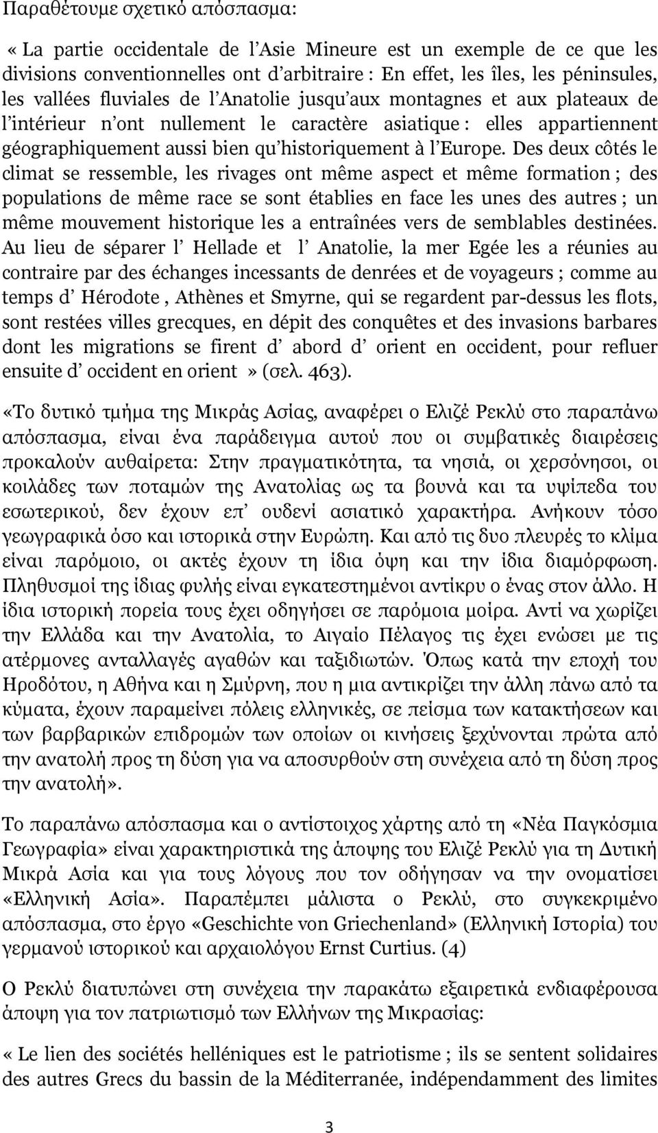 Des deux côtés le climat se ressemble, les rivages ont même aspect et même formation ; des populations de même race se sont établies en face les unes des autres ; un même mouvement historique les a