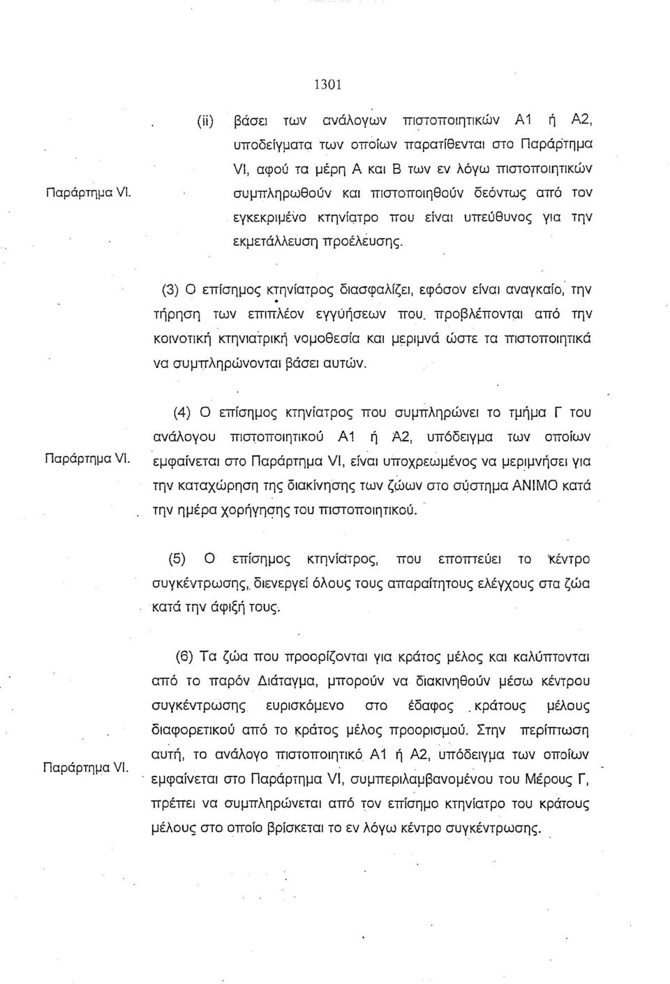 (3) Ο επίσημος κτηνίατρος διασφαλίζει, εφόσον ειναι αναγκαιο, την τήρηση των επιπλέον εγγύήσεων που_ προβλέπονται από την κοινοτική κτηνιατρική νομοθεσία και μεριμνά ώστε τα πιστοποιητικά να