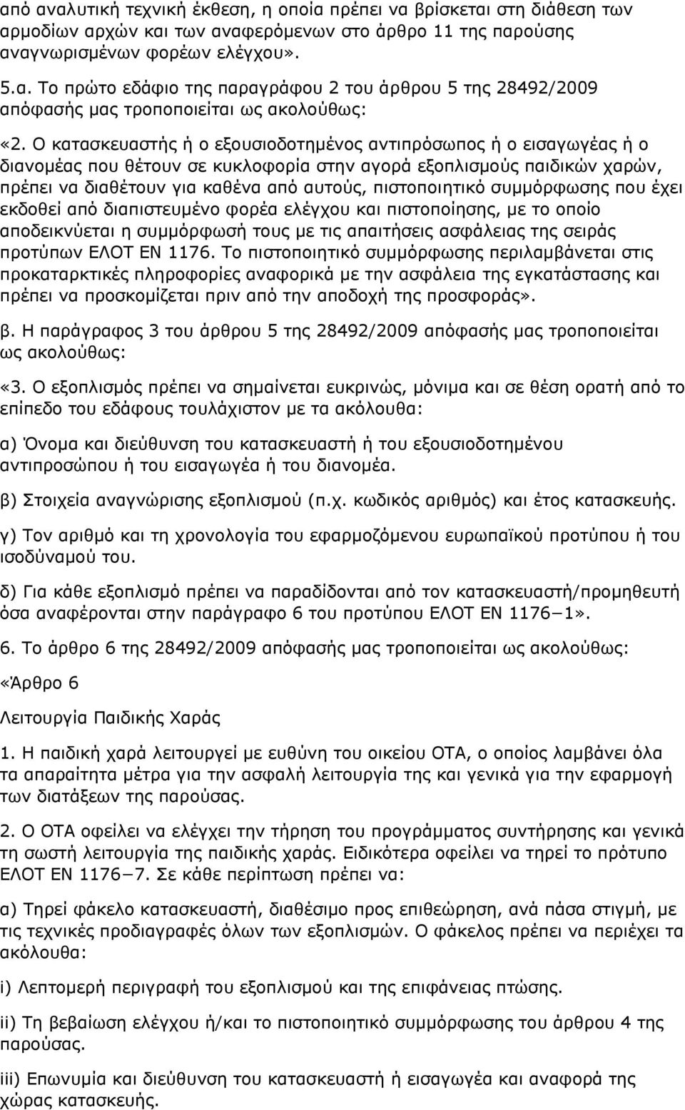 συμμόρφωσης που έχει εκδοθεί από διαπιστευμένο φορέα ελέγχου και πιστοποίησης, με το οποίο αποδεικνύεται η συμμόρφωσή τους με τις απαιτήσεις ασφάλειας της σειράς προτύπων ΕΛΟΤ ΕΝ 1176.