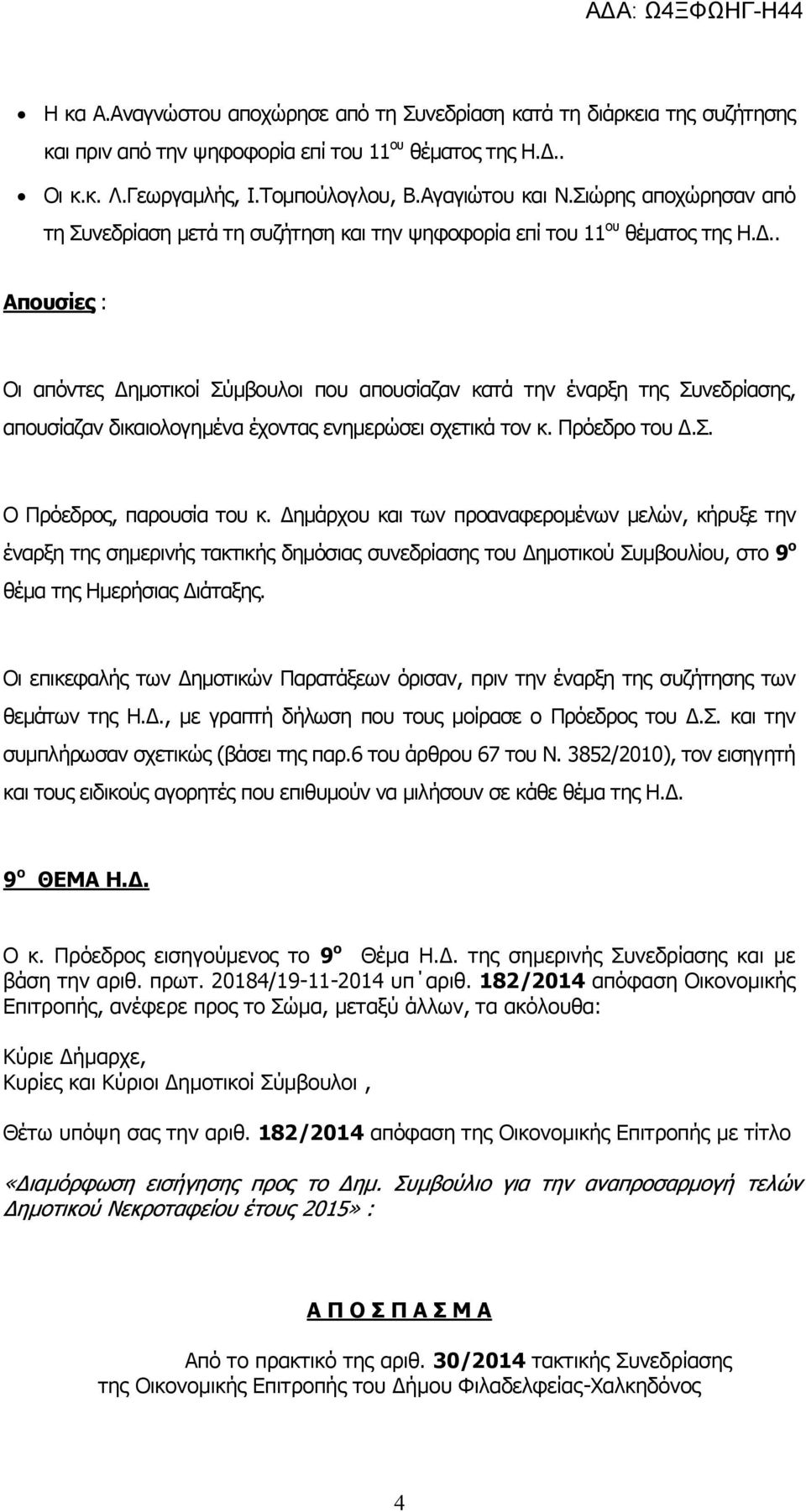 . Απουσίες : Οι απόντες Δημοτικοί Σύμβουλοι που απουσίαζαν κατά την έναρξη της Συνεδρίασης, απουσίαζαν δικαιολογημένα έχοντας ενημερώσει σχετικά τον κ. Πρόεδρο του Δ.Σ. Ο Πρόεδρος, παρουσία του κ.