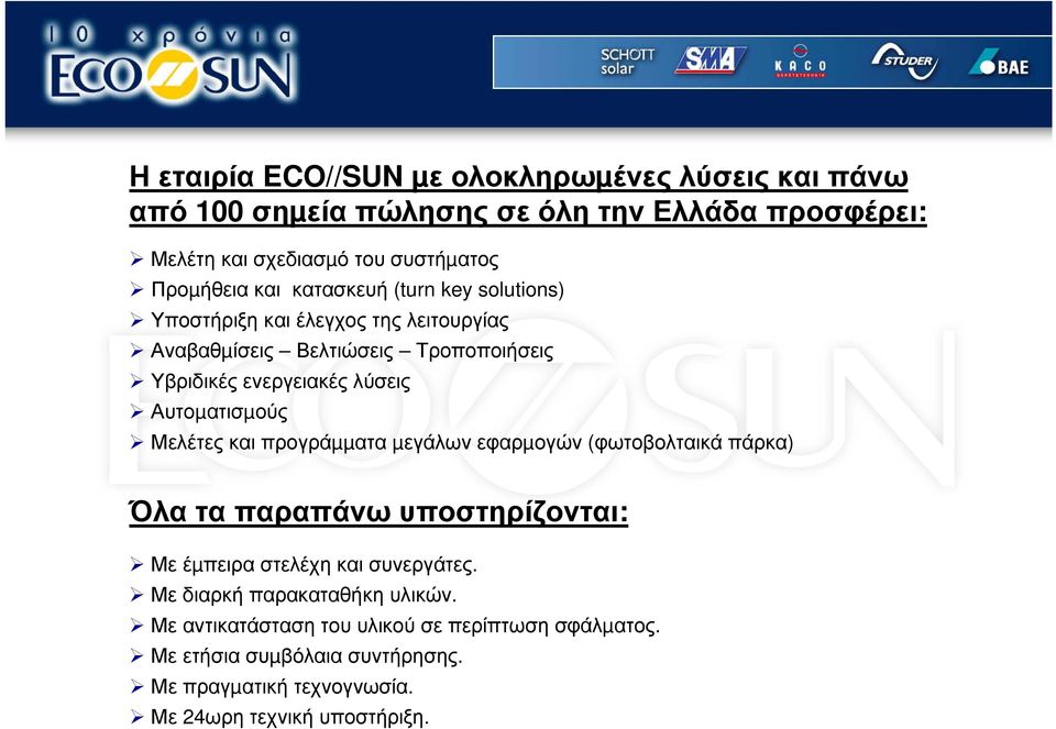 Αυτοµατισµούς Μελέτες και προγράµµατα µεγάλων εφαρµογών (φωτοβολταικά πάρκα) Όλα τα παραπάνω υποστηρίζονται: Με έµπειρα στελέχη και συνεργάτες.