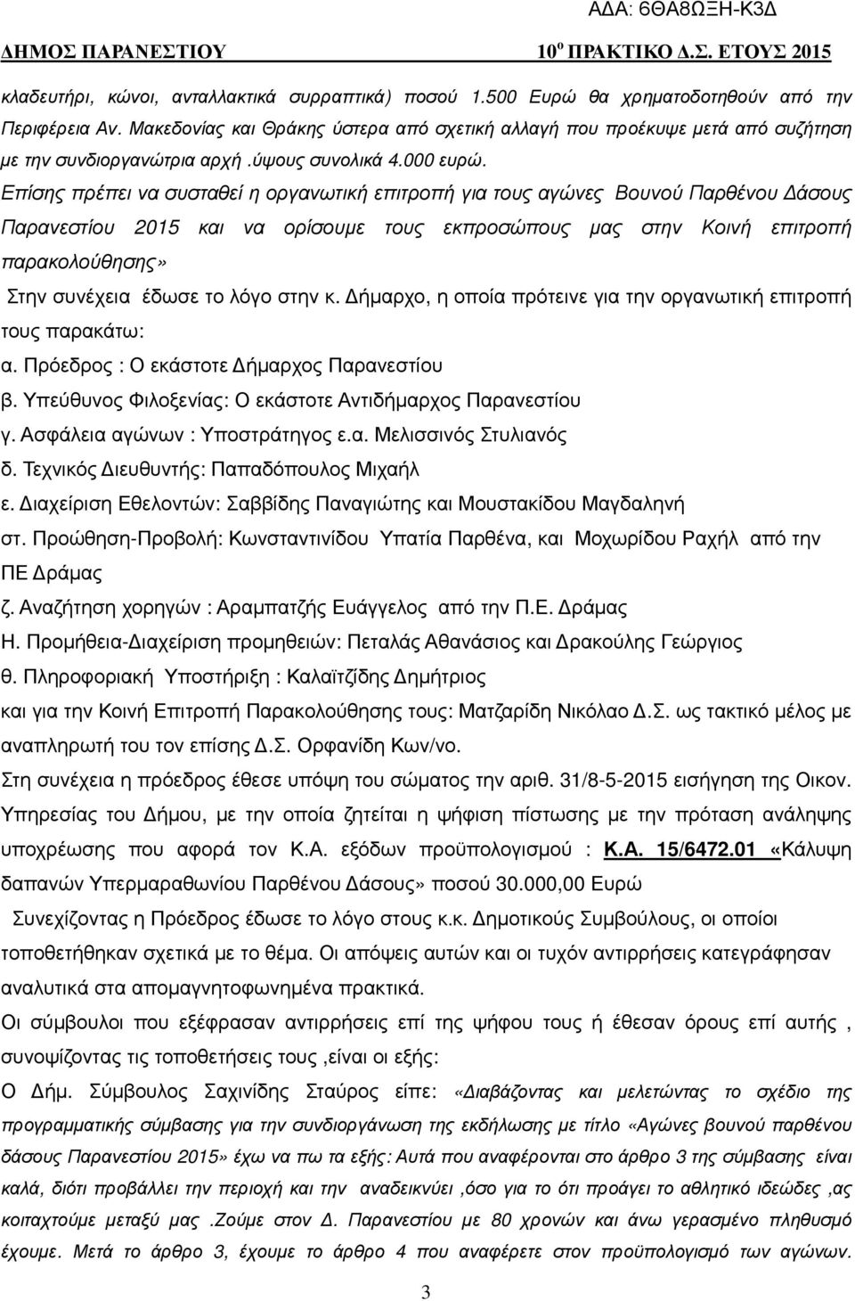 Επίσης πρέπει να συσταθεί η οργανωτική επιτροπή για τους αγώνες Βουνού Παρθένου άσους Παρανεστίου 2015 και να ορίσουµε τους εκπροσώπους µας στην Κοινή επιτροπή παρακολούθησης» Στην συνέχεια έδωσε το