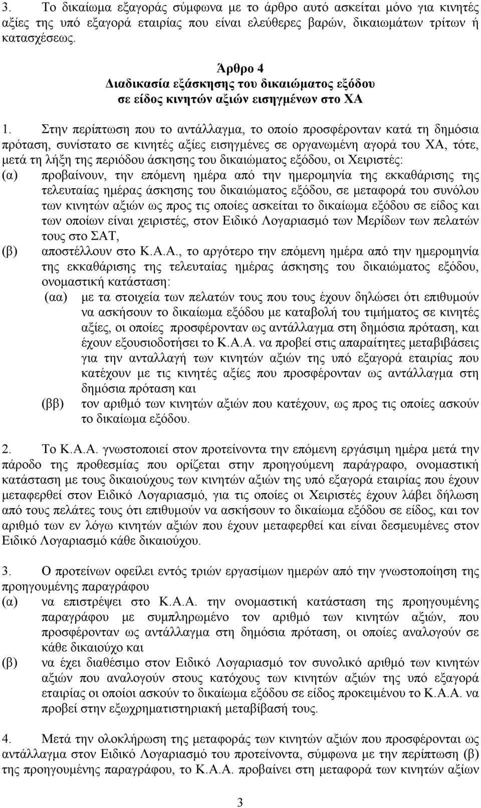 Στην περίπτωση που το αντάλλαγμα, το οποίο προσφέρονταν κατά τη δημόσια πρόταση, συνίστατο σε κινητές αξίες εισηγμένες σε οργανωμένη αγορά του ΧΑ, τότε, μετά τη λήξη της περιόδου άσκησης του