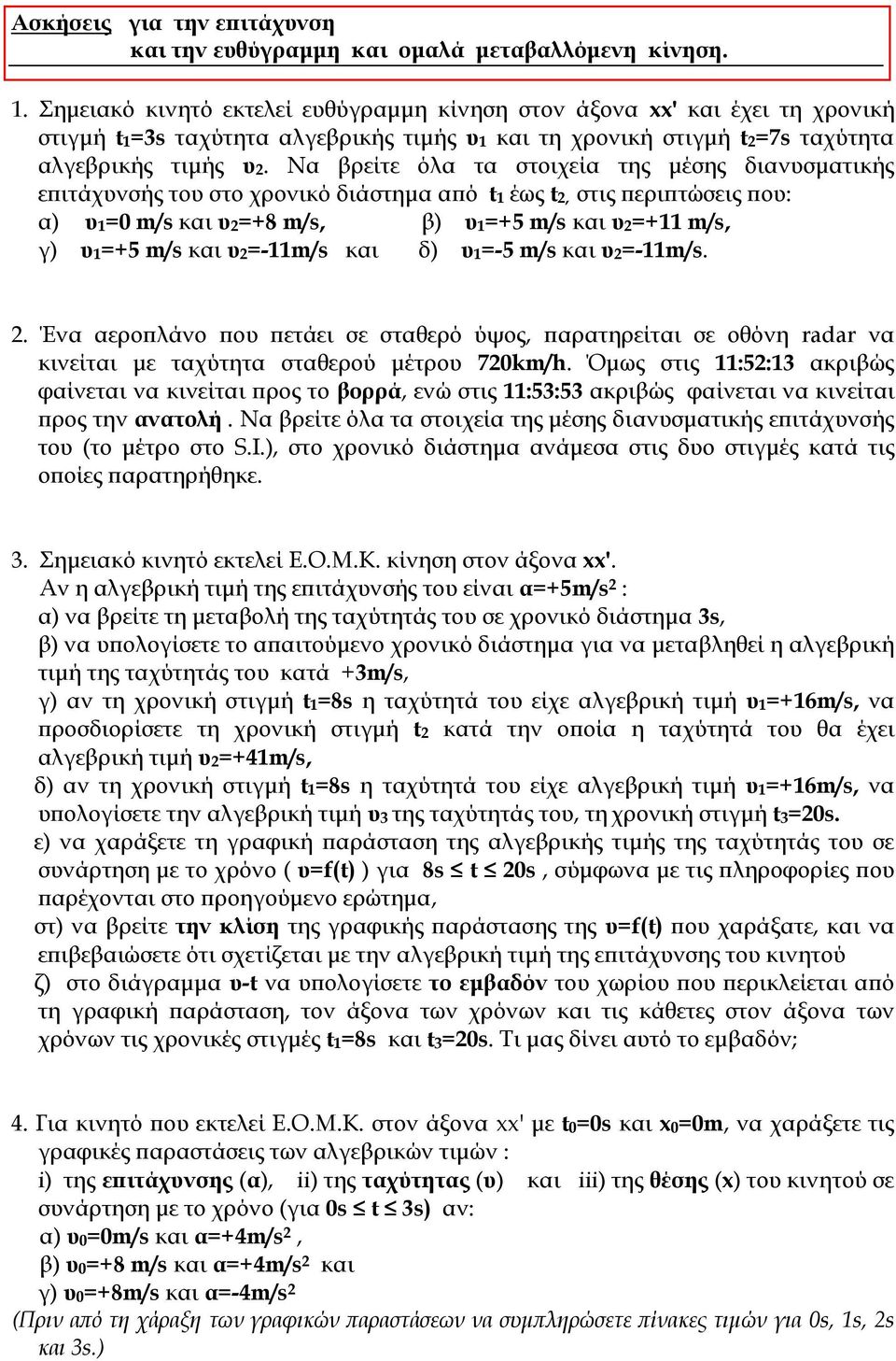 Να βρείτε όλα τα στοιχεία της μέσης διανυσματικής επιτάχυνσής του στο χρονικό διάστημα από t1 έως t, στις περιπτώσεις που: α) υ1=0 m/s και υ=+8 m/s, β) υ1=+5 m/s και υ=+11 m/s, γ) υ1=+5 m/s και