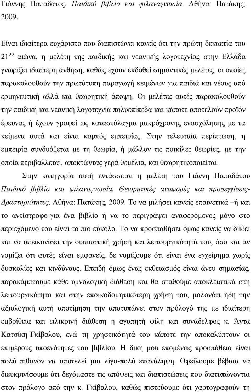 σημαντικές μελέτες, οι οποίες παρακολουθούν την πρωτότυπη παραγωγή κειμένων για παιδιά και νέους από ερμηνευτική αλλά και θεωρητική άποψη.
