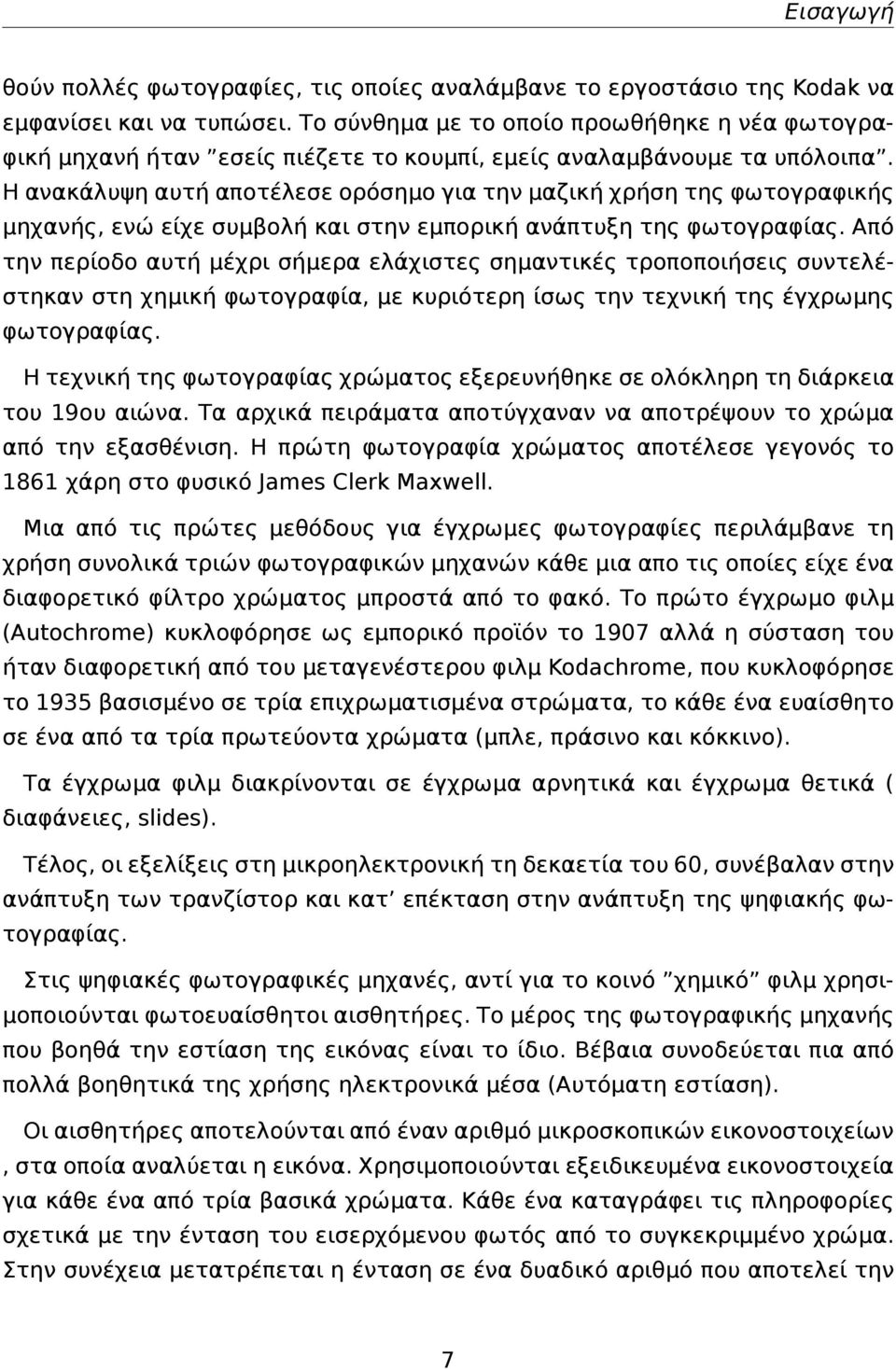 Η ανακάλυψη αυτή αποτέλεσε ορόσημο για την μαζική χρήση της φωτογραφικής μηχανής, ενώ είχε συμβολή και στην εμπορική ανάπτυξη της φωτογραφίας.