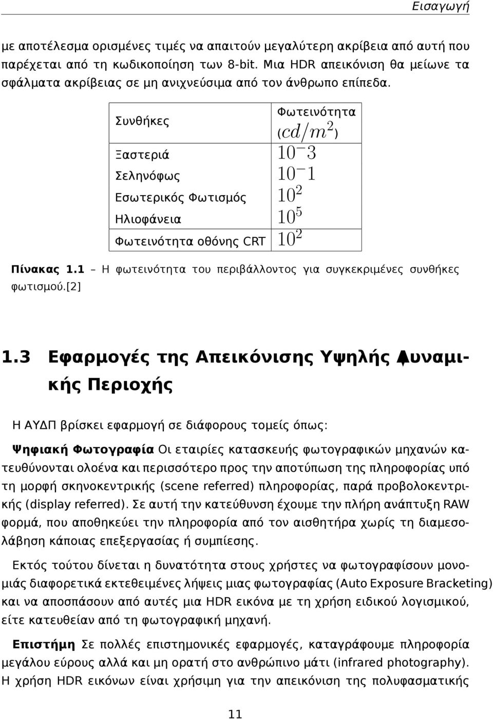Συνθήκες Φωτεινότητα (cd/m 2 ) Ξαστεριά 10 3 Σεληνόφως 10 1 Εσωτερικός Φωτισμός 10 2 Ηλιοφάνεια 10 5 Φωτεινότητα οθόνης CRT 10 2 Πίνακας 1.
