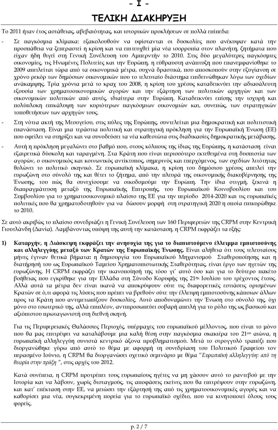 Στις δύο µεγαλύτερες αγκόσµιες οικονοµίες, τις Ηνωµένες Πολιτείες και την Ευρώ η, η εύθραυστη ανά τυξη ου ε ανεµφανίσθηκε το 2009 α ειλείται τώρα α ό τα οικονοµικά µέτρα, συχνά δραστικά, ου α οσκο