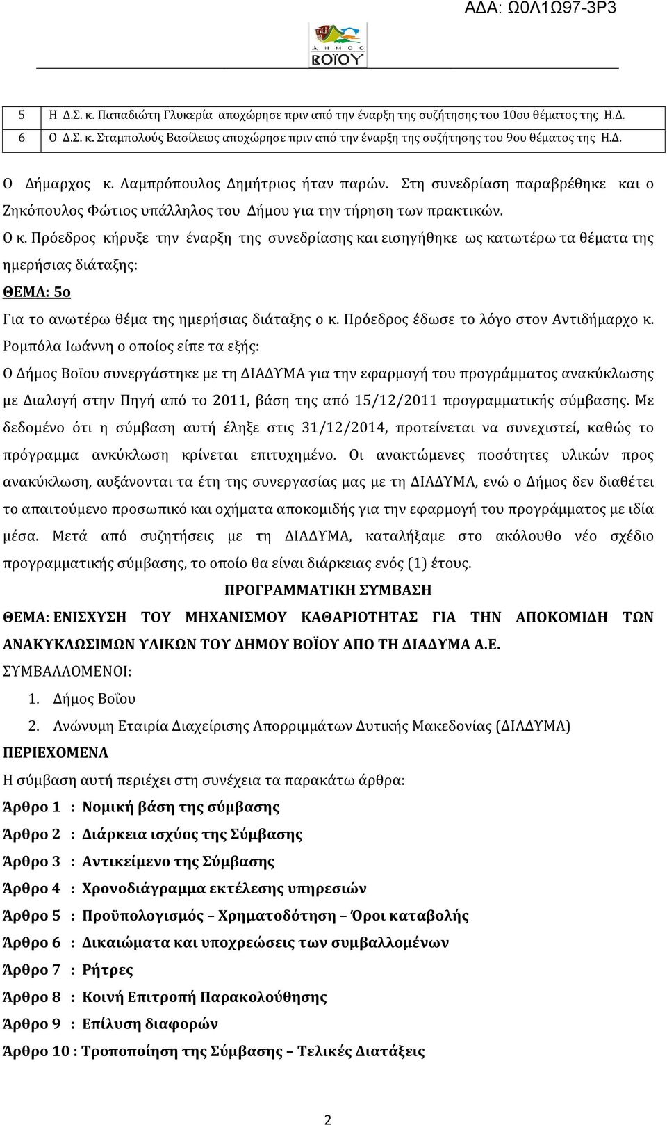 Πρόεδρος κήρυξε την έναρξη της συνεδρίασης και εισηγήθηκε ως κατωτέρω τα θέματα της ημερήσιας διάταξης: ΘΕΜΑ: 5ο Για το ανωτέρω θέμα της ημερήσιας διάταξης ο κ.