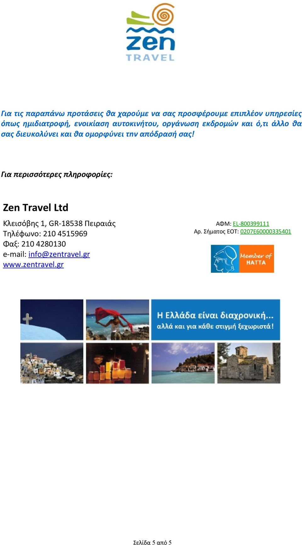 Για περισσότερες πληροφορίες: Zen Travel Ltd Κλεισόβης 1, GR-18538 Πειραιάς Τηλέφωνο: 210 4515969 Φαξ: 210