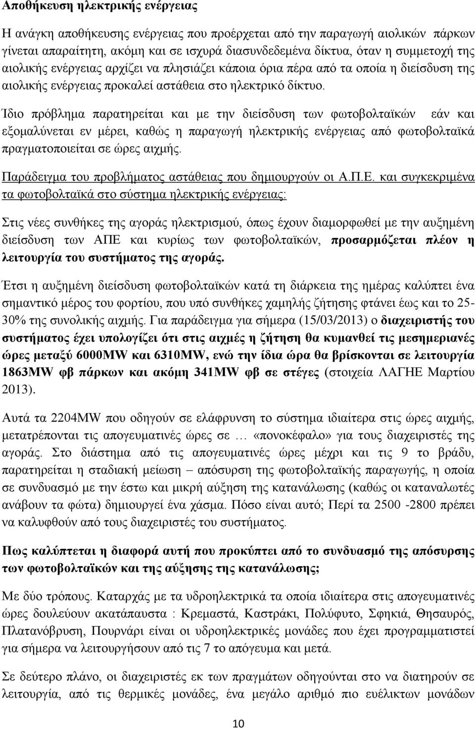 Ίδην πξφβιεκα παξαηεξείηαη θαη κε ηελ δηείζδπζε ησλ θσηνβνιηατθψλ εάλ θαη εμνκαιχλεηαη ελ κέξεη, θαζψο ε παξαγσγή ειεθηξηθήο ελέξγεηαο απφ θσηνβνιηατθά πξαγκαηνπνηείηαη ζε ψξεο αηρκήο.
