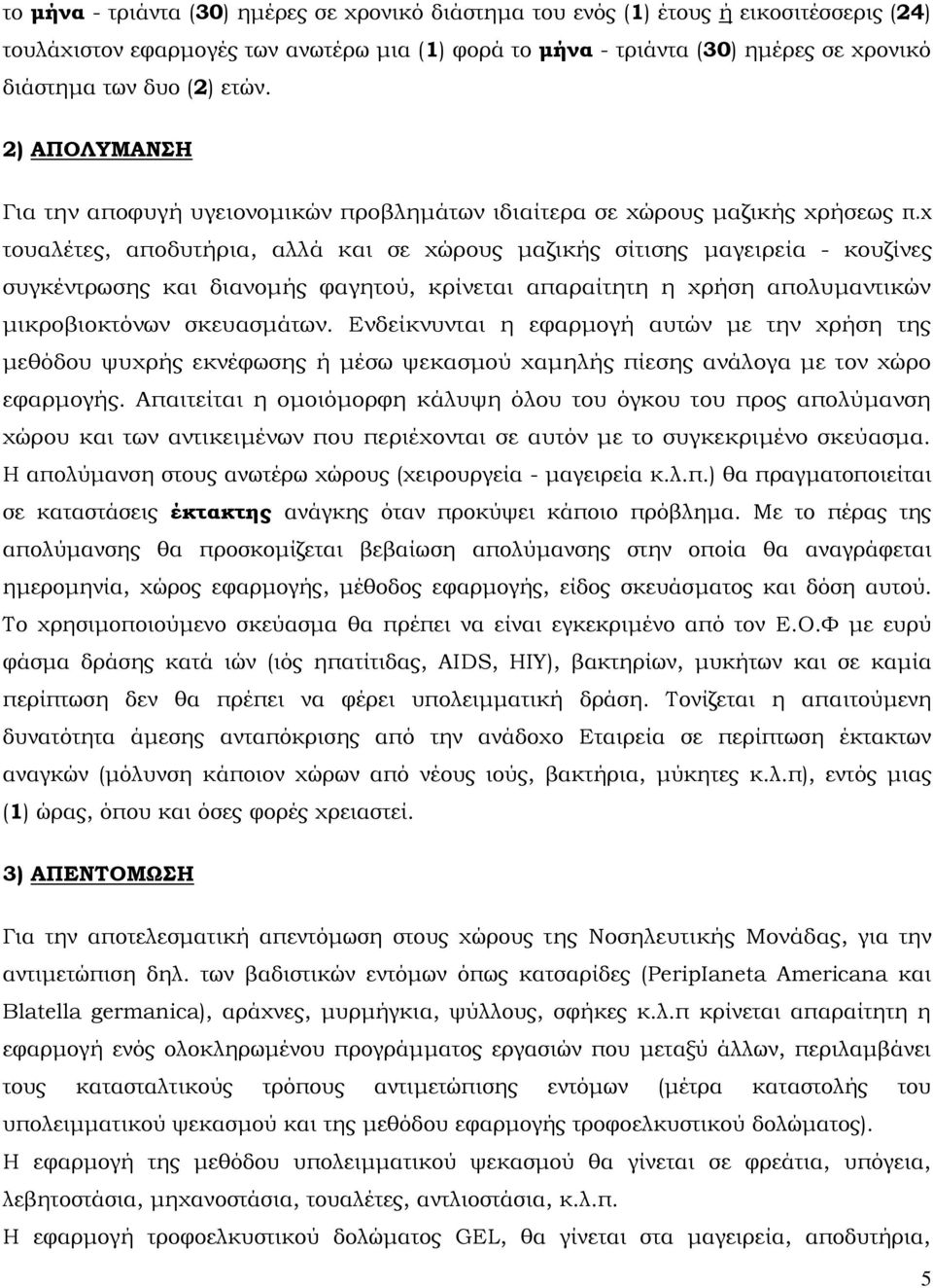 χ τουαλέτες, αποδυτήρια, αλλά και σε χώρους μαζικής σίτισης μαγειρεία - κουζίνες συγκέντρωσης και διανομής φαγητού, κρίνεται απαραίτητη η χρήση απολυμαντικών μικροβιοκτόνων σκευασμάτων.