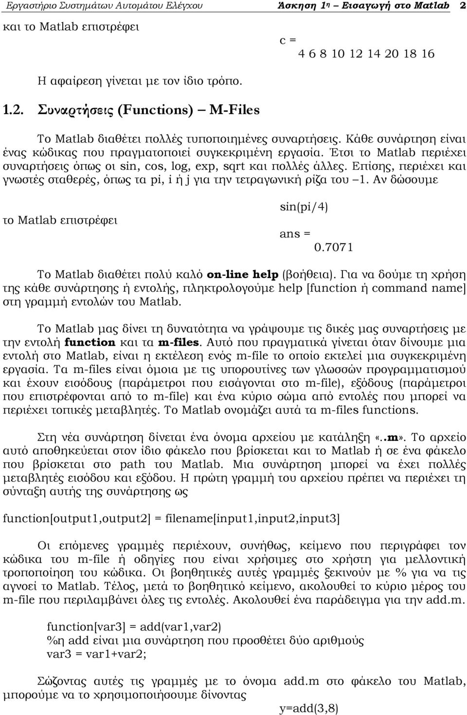 Επίσης, περιέχει και γνωστές σταθερές, όπως τα pi, i ή j για την τετραγωνική ρίζα του 1. Αν δώσουμε το Matlab επιστρέφει sin(pi/4) 0.7071 Το Matlab διαθέτει πολύ καλό on-line help (βοήθεια).